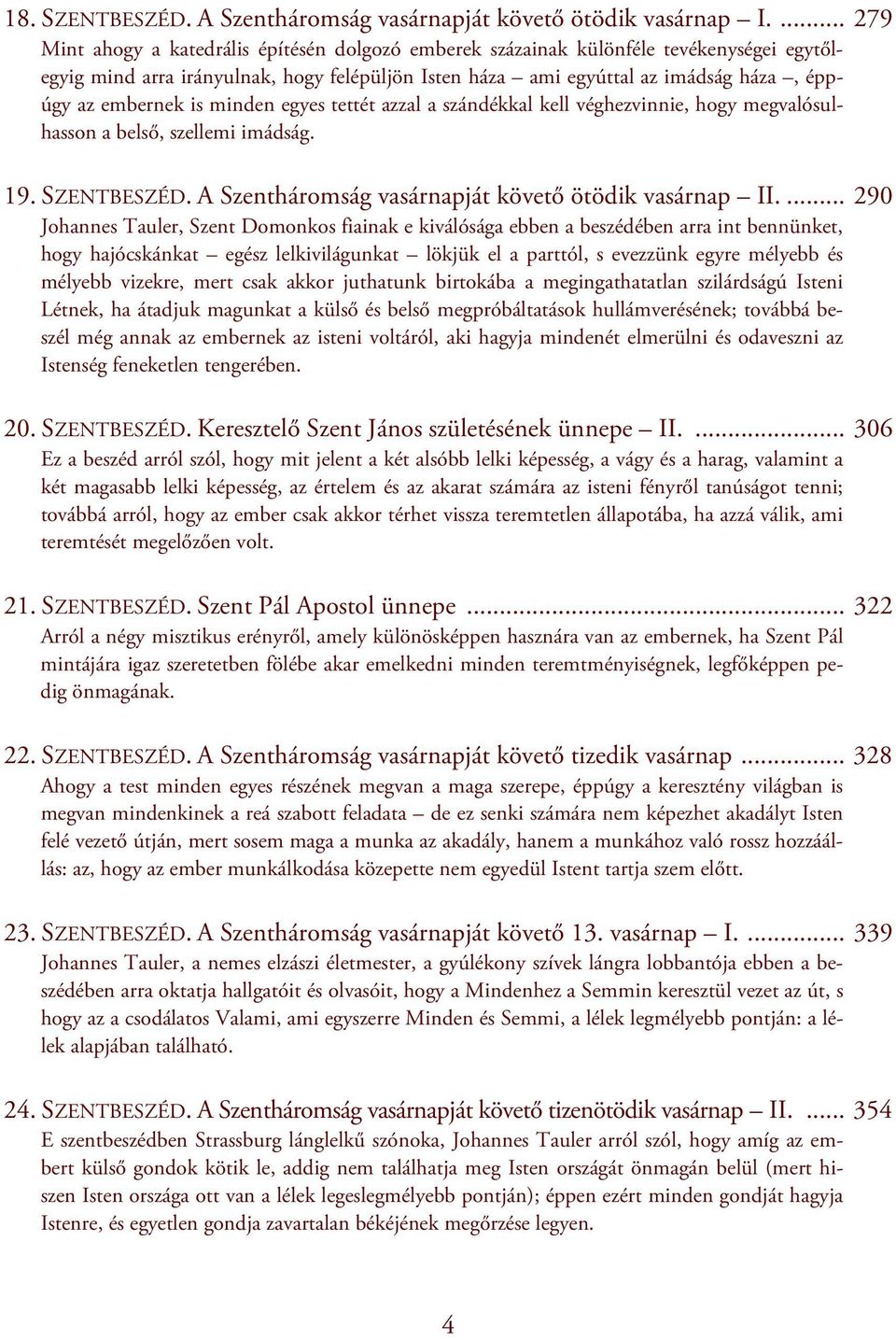 embernek is minden egyes tettét azzal a szándékkal kell véghezvinnie, hogy megvalósulhasson a belső, szellemi imádság. 19. SZENTBESZÉD. A Szentháromság vasárnapját követő ötödik vasárnap II.