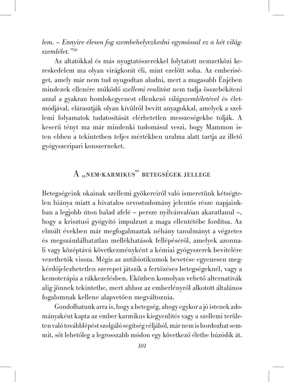 világszemléletével és életmódjával, elárasztják olyan kívülről bevitt anyagokkal, amelyek a szellemi folyamatok tudatosítását elérhetetlen messzeségekbe tolják.