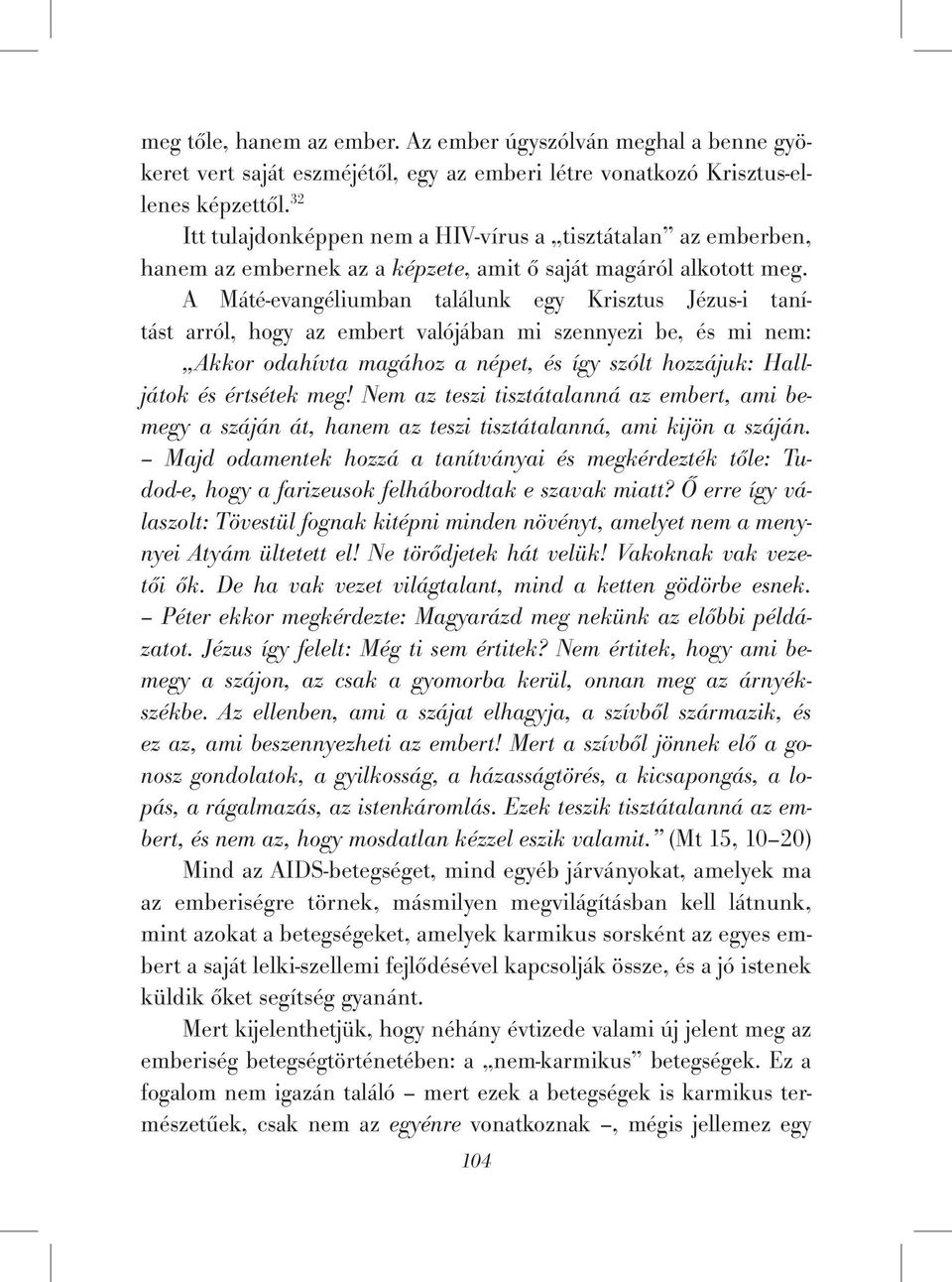 A Máté-evangéliumban találunk egy Krisztus Jézus-i tanítást arról, hogy az embert valójában mi szennyezi be, és mi nem: Akkor odahívta magához a népet, és így szólt hozzájuk: Halljátok és értsétek