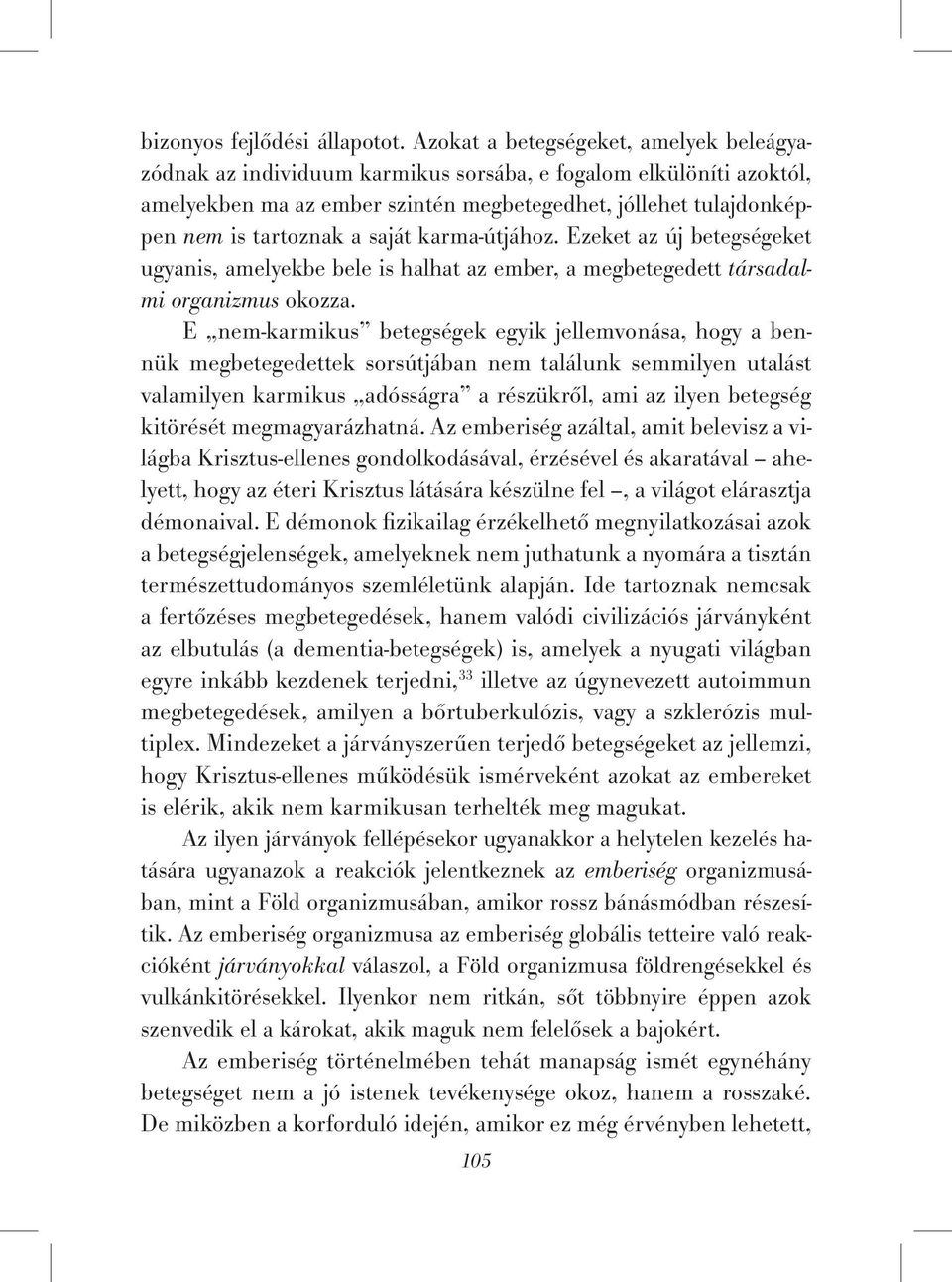 saját karma-útjához. Ezeket az új betegségeket ugyanis, amelyekbe bele is halhat az ember, a megbetegedett társadalmi organizmus okozza.