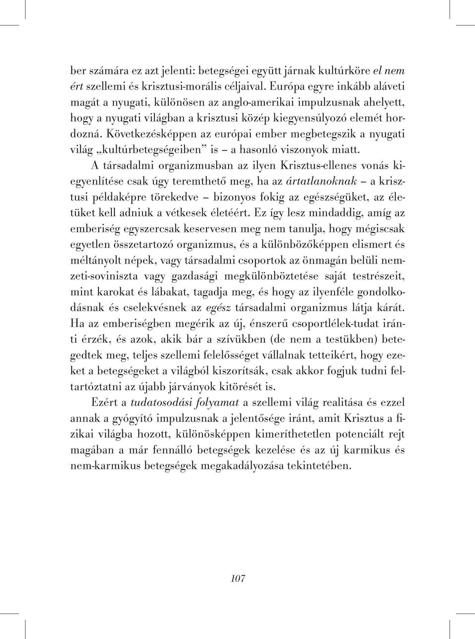 Következésképpen az európai ember megbetegszik a nyugati világ kultúrbetegségeiben is a hasonló viszonyok miatt.