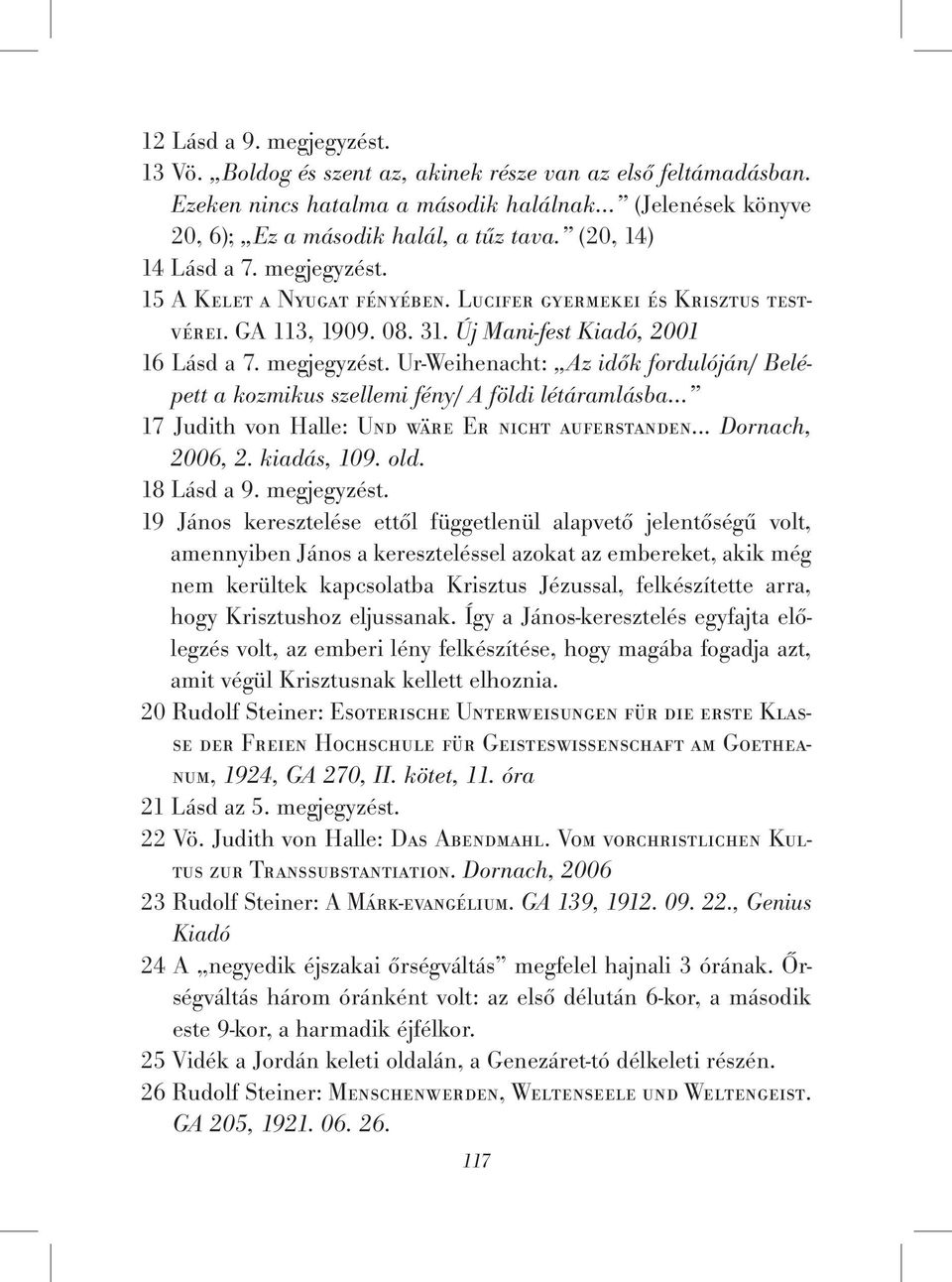 .. 17 Judith von Halle: Und wäre Er nicht auferstanden... Dornach, 2006, 2. kiadás, 109. old. 18 Lásd a 9. megjegyzést.