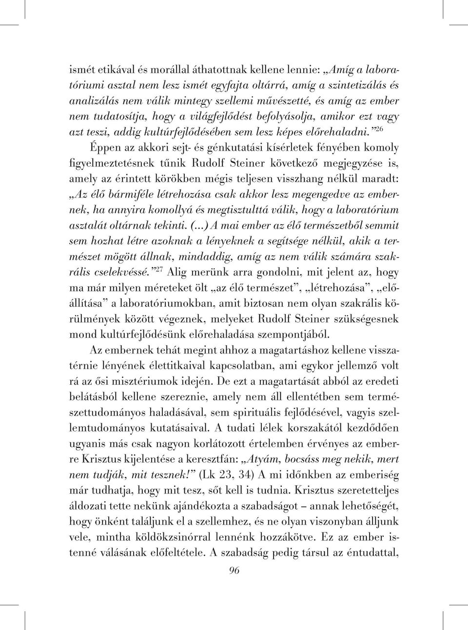 26 Éppen az akkori sejt- és génkutatási kísérletek fényében komoly figyelmeztetésnek tűnik Rudolf Steiner következő megjegyzése is, amely az érintett körökben mégis teljesen visszhang nélkül maradt: