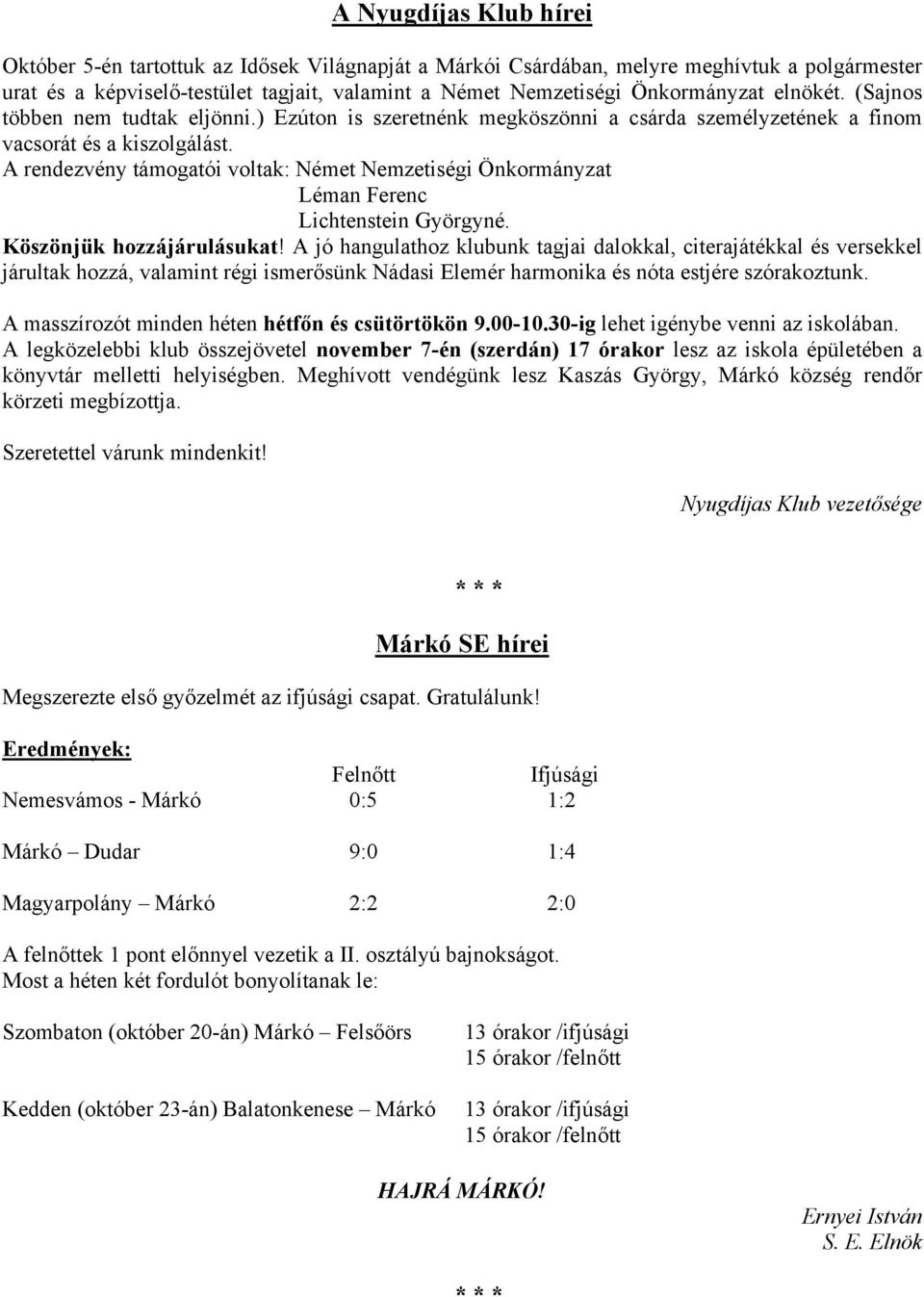 A rendezvény támogatói voltak: Német Nemzetiségi Önkormányzat Léman Ferenc Lichtenstein Györgyné. Köszönjük hozzájárulásukat!