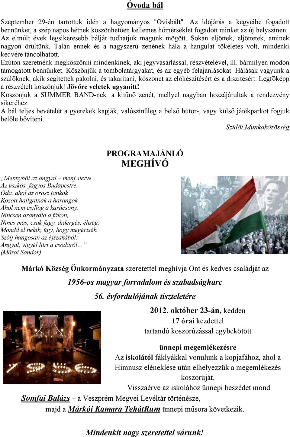 Talán ennek és a nagyszerű zenének hála a hangulat tökéletes volt, mindenki kedvére táncolhatott. Ezúton szeretnénk megköszönni mindenkinek, aki jegyvásárlással, részvételével, ill.