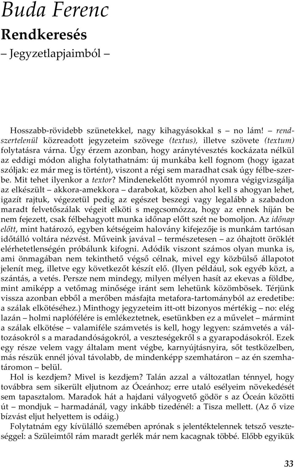 Úgy érzem azonban, hogy aránytévesztés kockázata nélkül az eddigi módon aligha folytathatnám: új munkába kell fognom (hogy igazat szóljak: ez már meg is történt), viszont a régi sem maradhat csak úgy