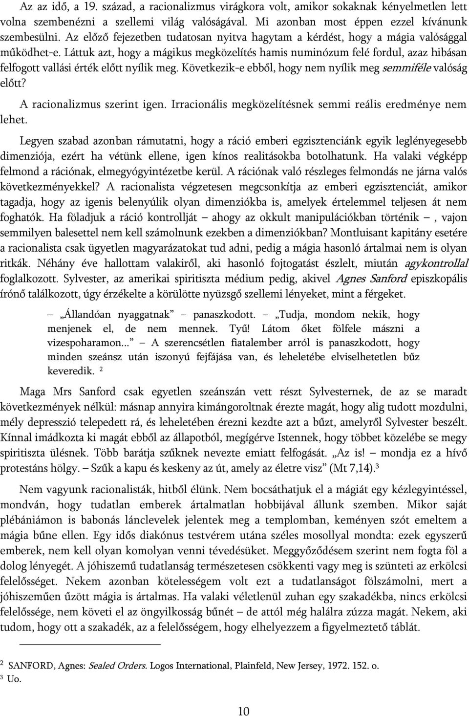 Láttuk azt, hogy a mágikus megközelítés hamis numinózum felé fordul, azaz hibásan felfogott vallási érték előtt nyílik meg. Következik-e ebből, hogy nem nyílik meg semmiféle valóság előtt?