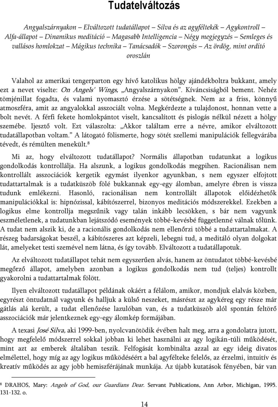 Angyalszárnyakon. Kíváncsiságból bement. Nehéz tömjénillat fogadta, és valami nyomasztó érzése a sötétségnek. Nem az a friss, könnyű atmoszféra, amit az angyalokkal asszociált volna.