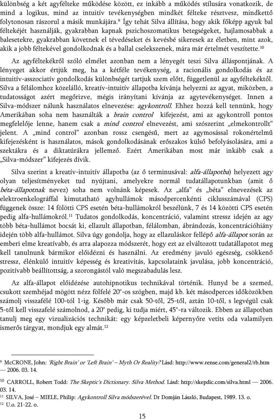 9 Így tehát Silva állítása, hogy akik főképp agyuk bal féltekéjét használják, gyakrabban kapnak pszichoszomatikus betegségeket, hajlamosabbak a balesetekre, gyakrabban követnek el tévedéseket és