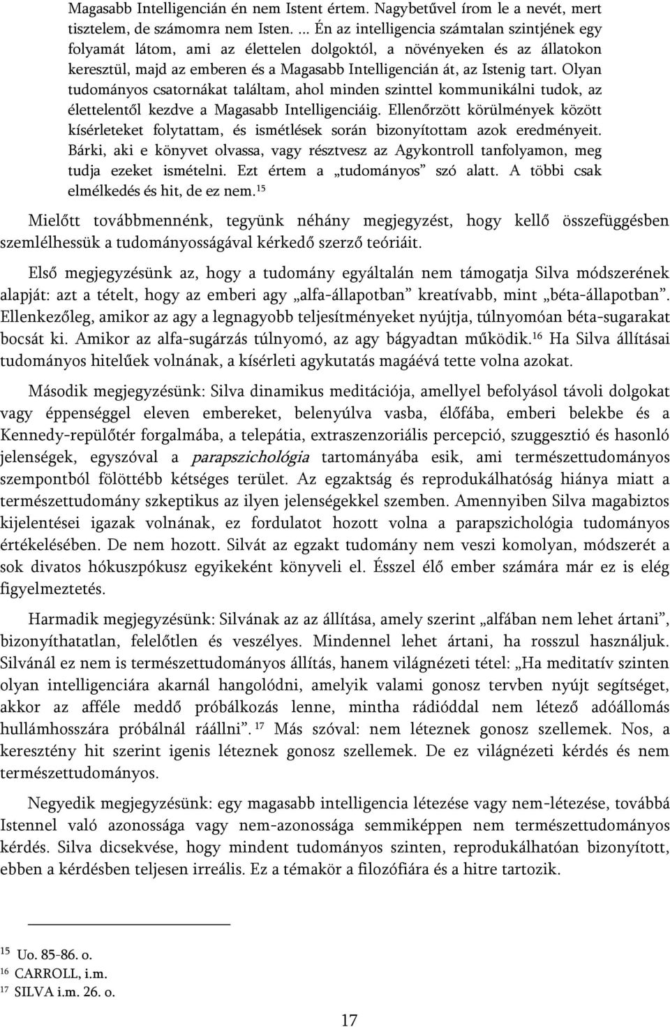 Olyan tudományos csatornákat találtam, ahol minden szinttel kommunikálni tudok, az élettelentől kezdve a Magasabb Intelligenciáig.