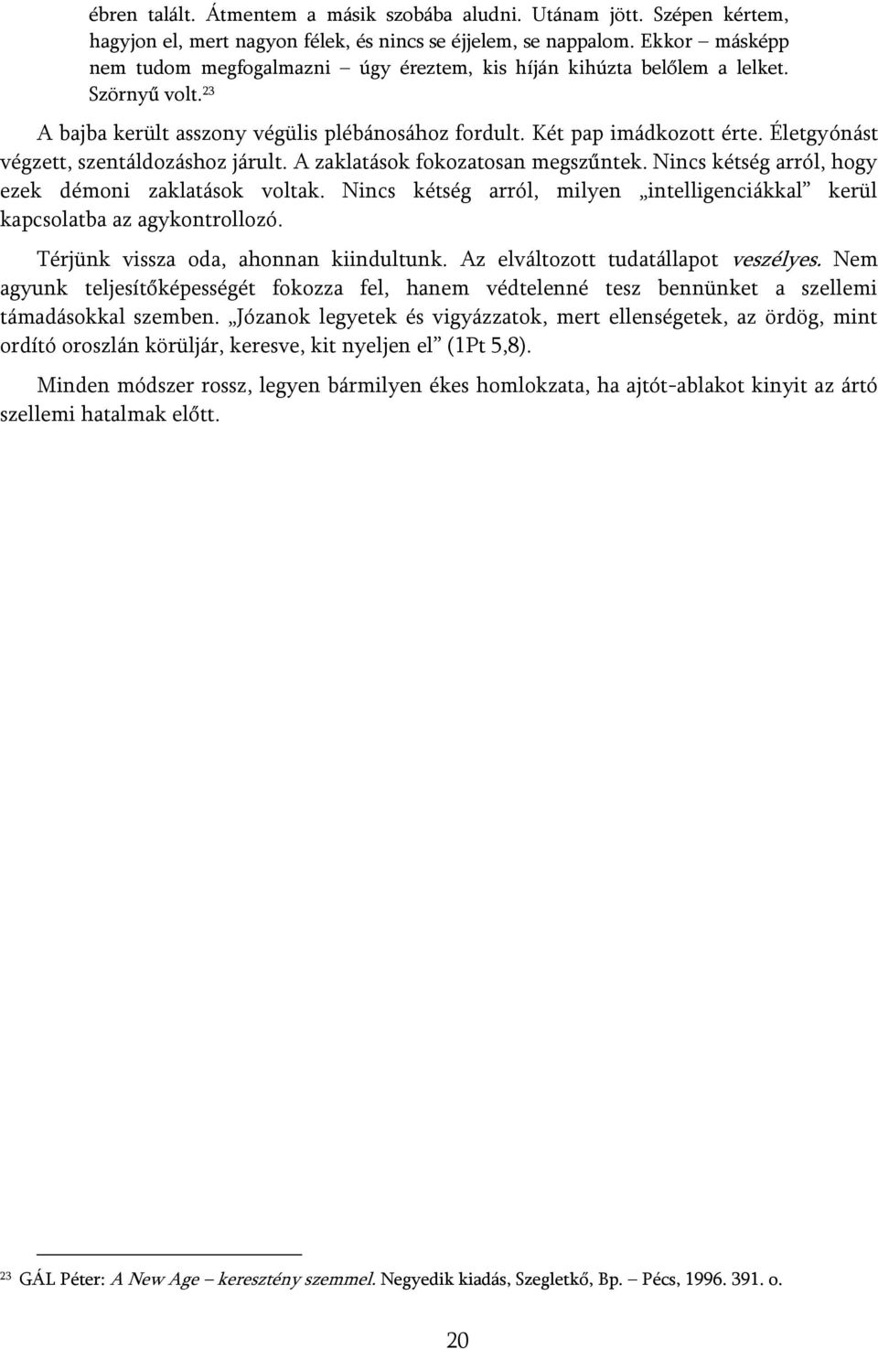 Életgyónást végzett, szentáldozáshoz járult. A zaklatások fokozatosan megszűntek. Nincs kétség arról, hogy ezek démoni zaklatások voltak.