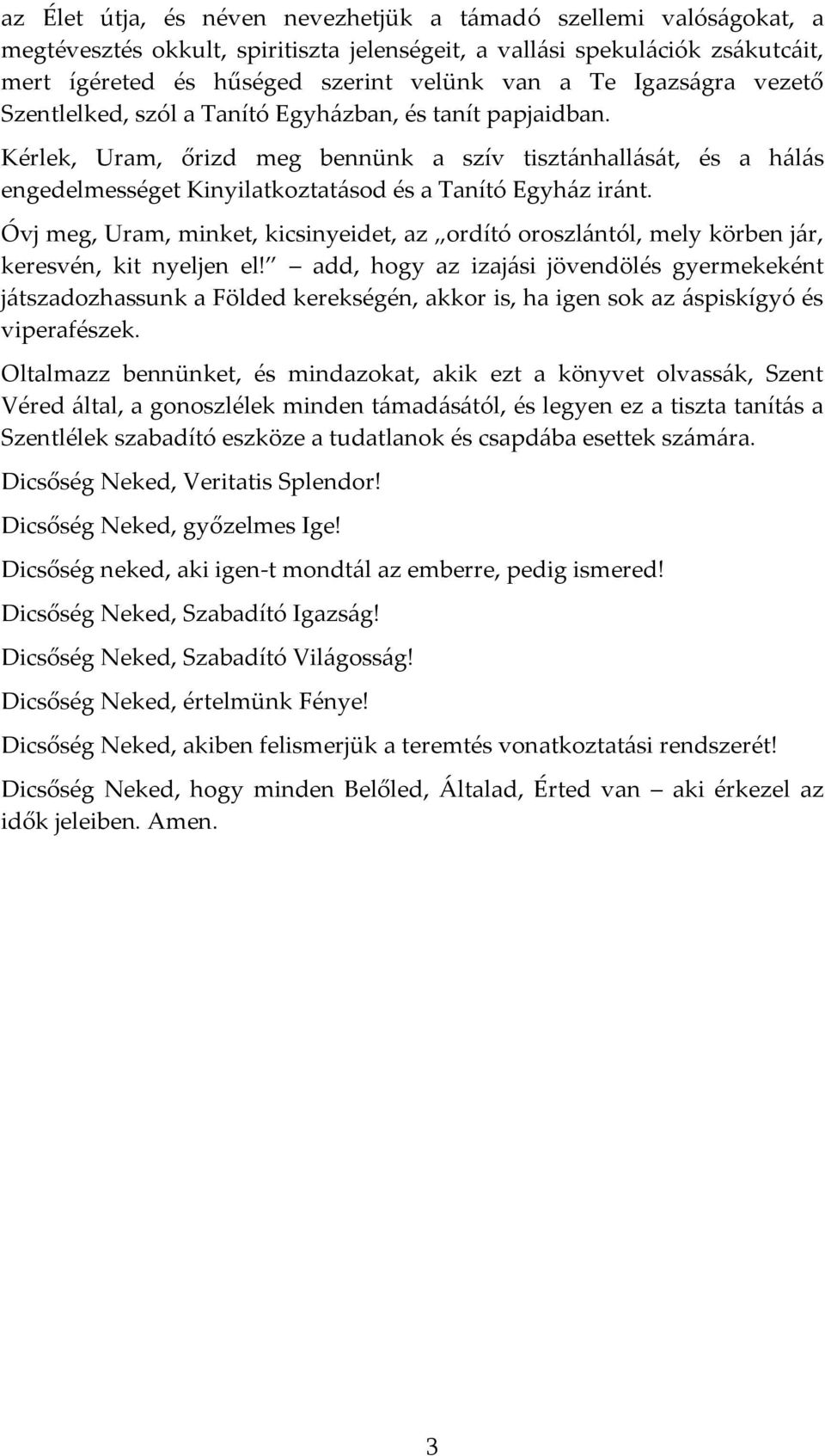 Kérlek, Uram, őrizd meg bennünk a szív tisztánhallását, és a hálás engedelmességet Kinyilatkoztatásod és a Tanító Egyház iránt.