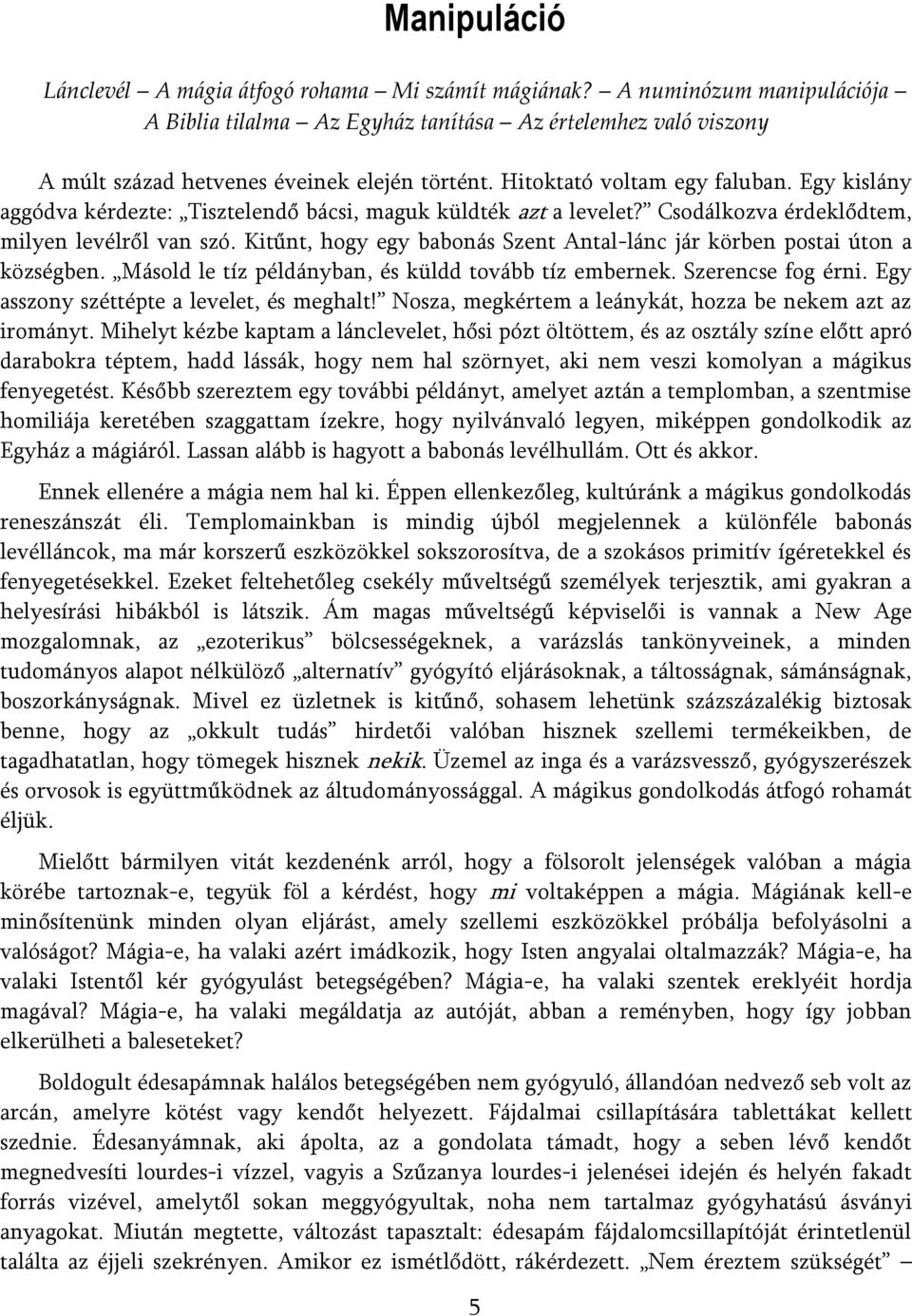 Kitűnt, hogy egy babonás Szent Antal-lánc jár körben postai úton a községben. Másold le tíz példányban, és küldd tovább tíz embernek. Szerencse fog érni. Egy asszony széttépte a levelet, és meghalt!