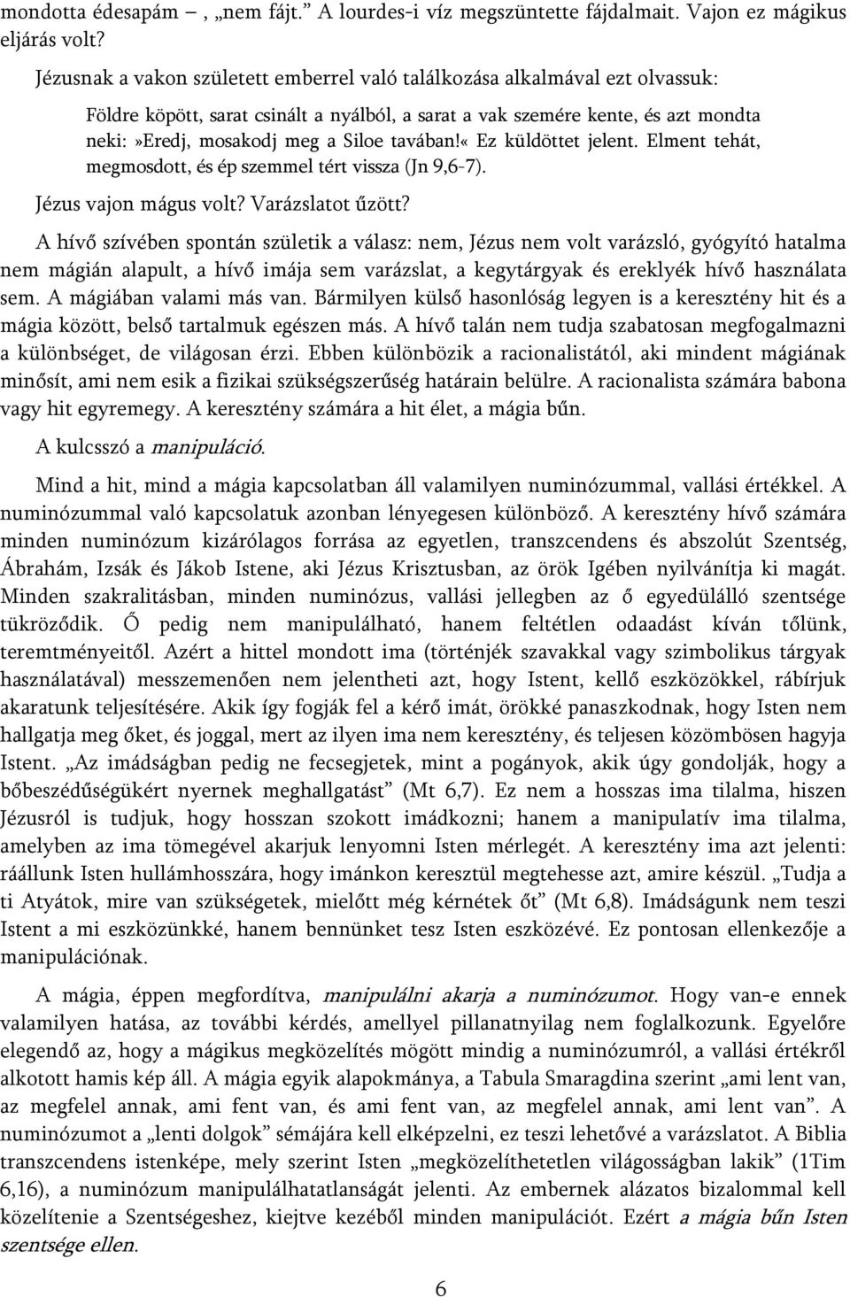 tavában!«ez küldöttet jelent. Elment tehát, megmosdott, és ép szemmel tért vissza (Jn 9,6-7). Jézus vajon mágus volt? Varázslatot űzött?