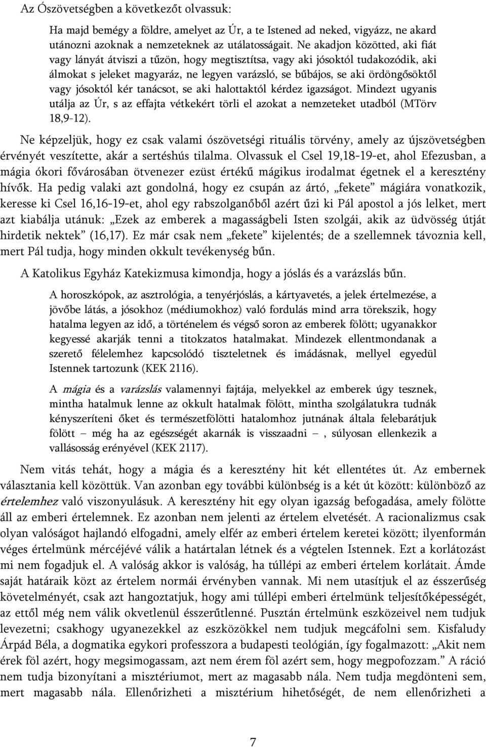 jósoktól kér tanácsot, se aki halottaktól kérdez igazságot. Mindezt ugyanis utálja az Úr, s az effajta vétkekért törli el azokat a nemzeteket utadból (MTörv 18,9-12).