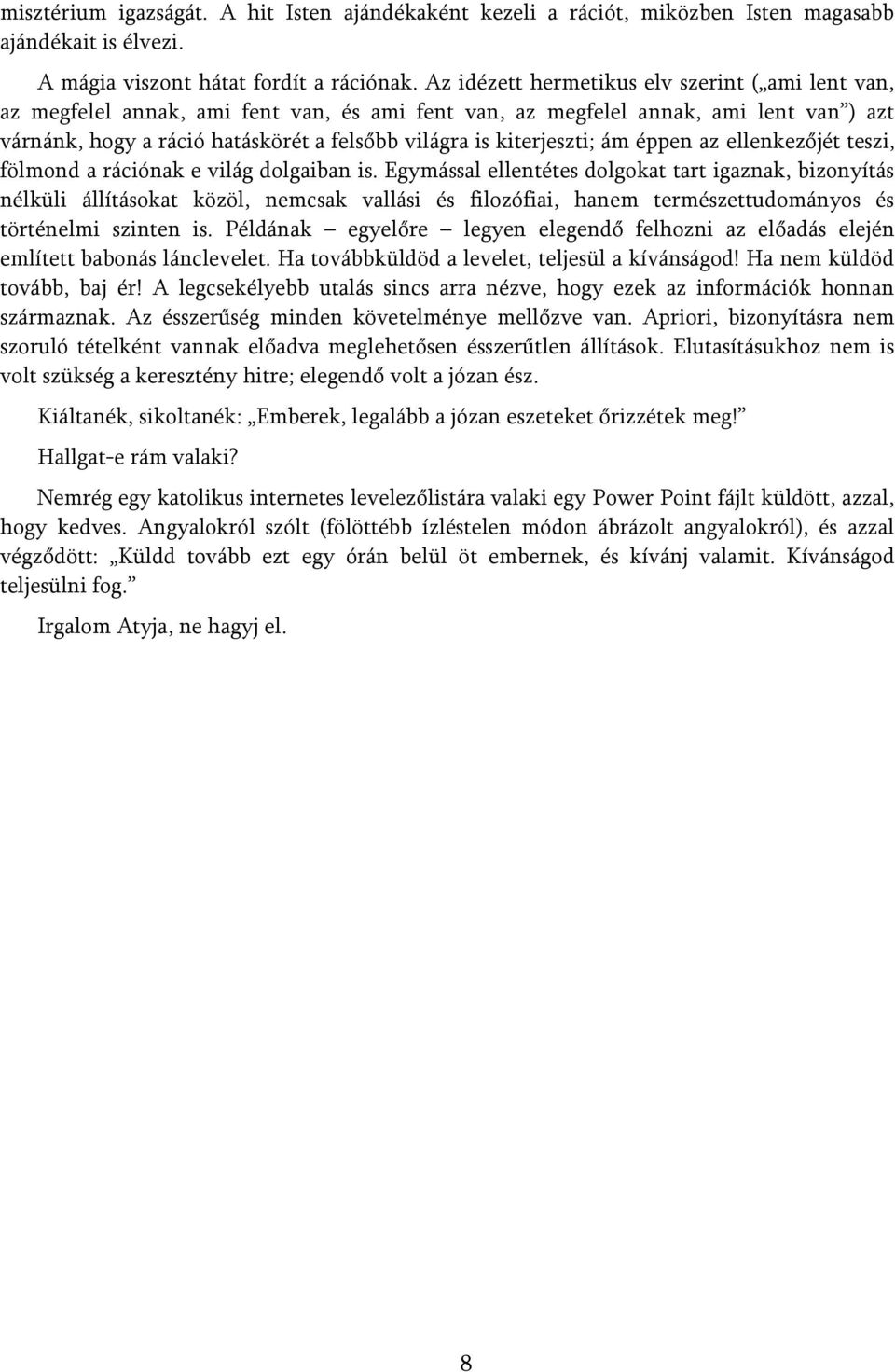 kiterjeszti; ám éppen az ellenkezőjét teszi, fölmond a rációnak e világ dolgaiban is.