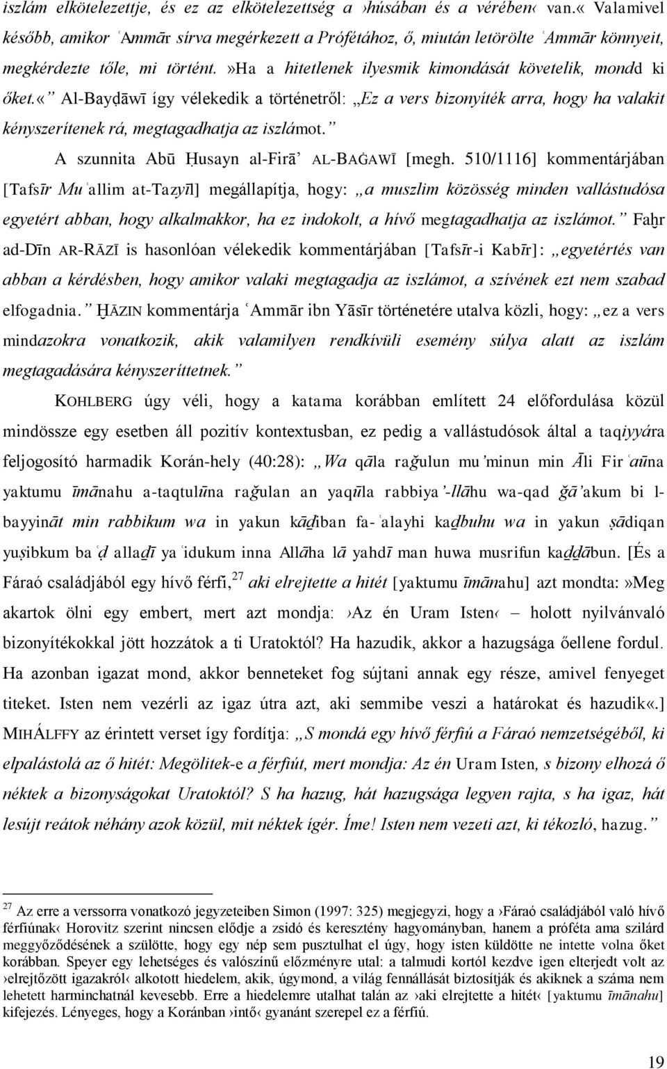 «al-bayḍāwī így vélekedik a történetről: Ez a vers bizonyíték arra, hogy ha valakit kényszerítenek rá, megtagadhatja az iszlámot. A szunnita Abū Ḥusayn al-firā AL-BAĠAWĪ [megh.