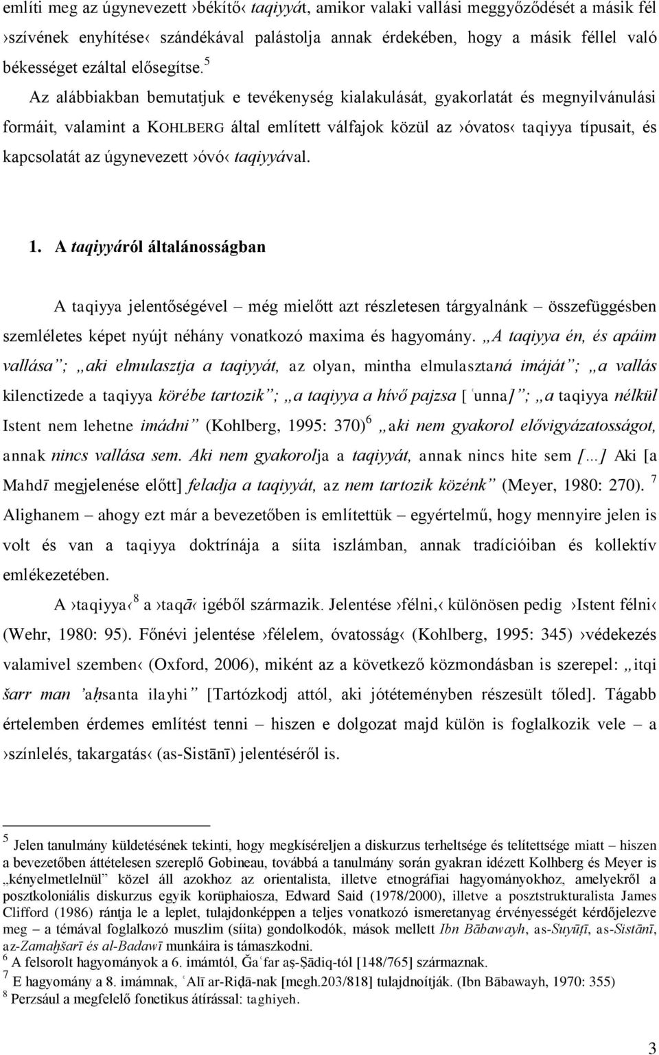 5 Az alábbiakban bemutatjuk e tevékenység kialakulását, gyakorlatát és megnyilvánulási formáit, valamint a KOHLBERG által említett válfajok közül az óvatos taqiyya típusait, és kapcsolatát az