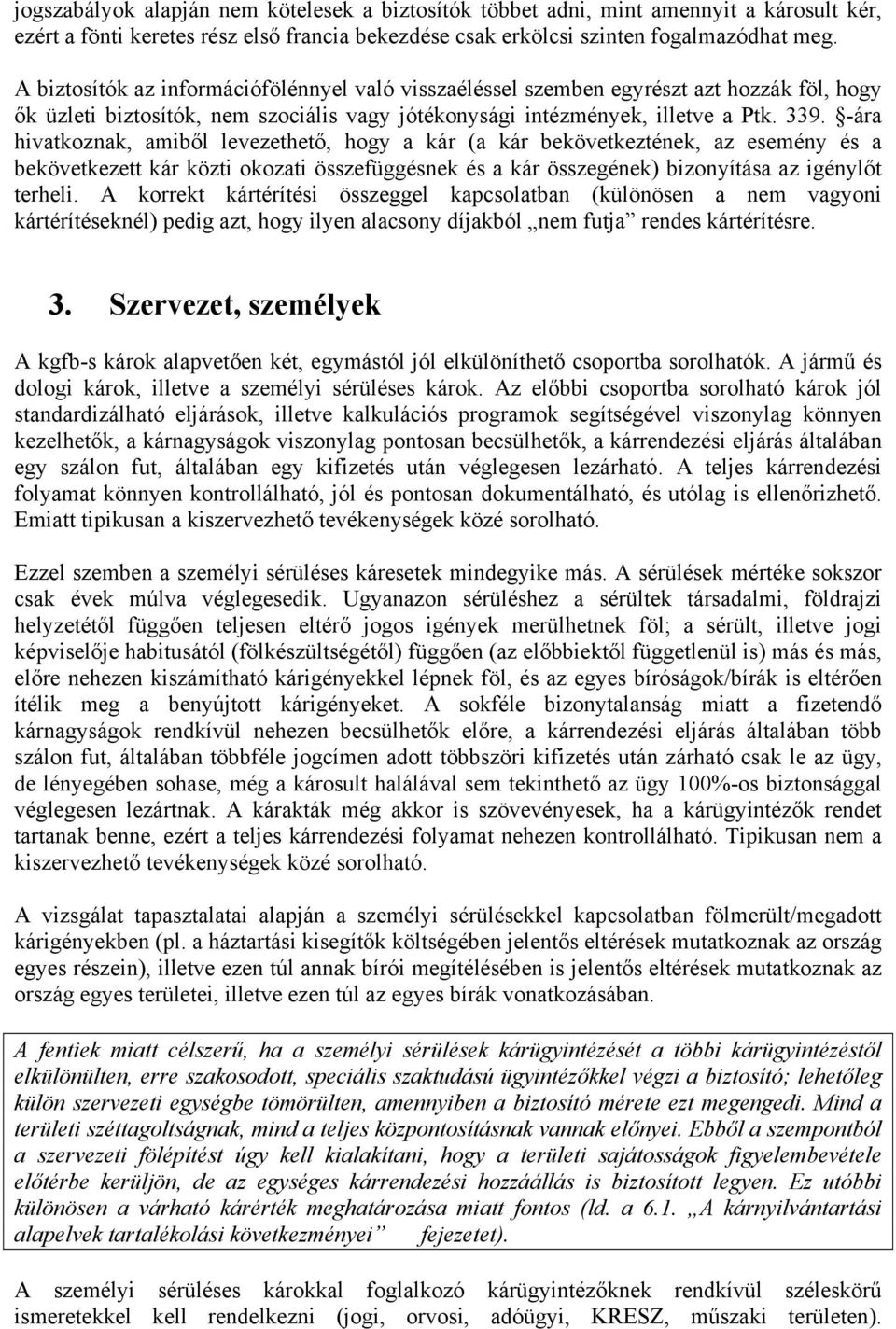 -ára hivatkoznak, amiből levezethető, hogy a kár (a kár bekövetkeztének, az esemény és a bekövetkezett kár közti okozati összefüggésnek és a kár összegének) bizonyítása az igénylőt terheli.