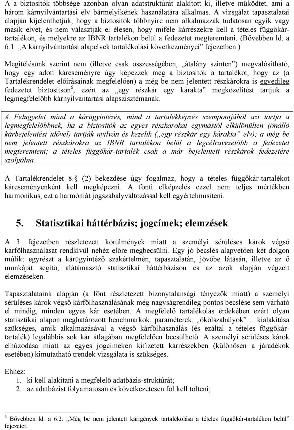 függőkártartalékon, és melyekre az IBNR tartalékon belül a fedezetet megteremteni. (Bővebben ld. a 6.1. A kárnyilvántartási alapelvek tartalékolási következményei fejezetben.