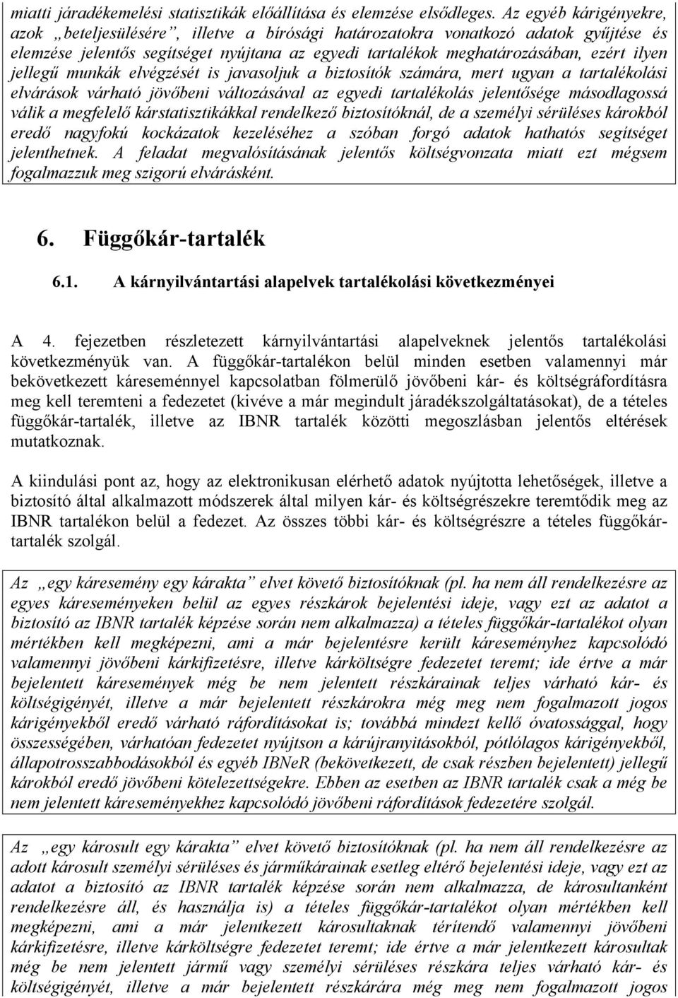 jellegű munkák elvégzését is javasoljuk a biztosítók számára, mert ugyan a tartalékolási elvárások várható jövőbeni változásával az egyedi tartalékolás jelentősége másodlagossá válik a megfelelő