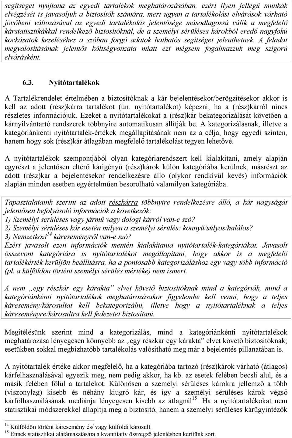 adatok hathatós segítséget jelenthetnek. A feladat megvalósításának jelentős költségvonzata miatt ezt mégsem fogalmazzuk meg szigorú elvárásként. 6.3.