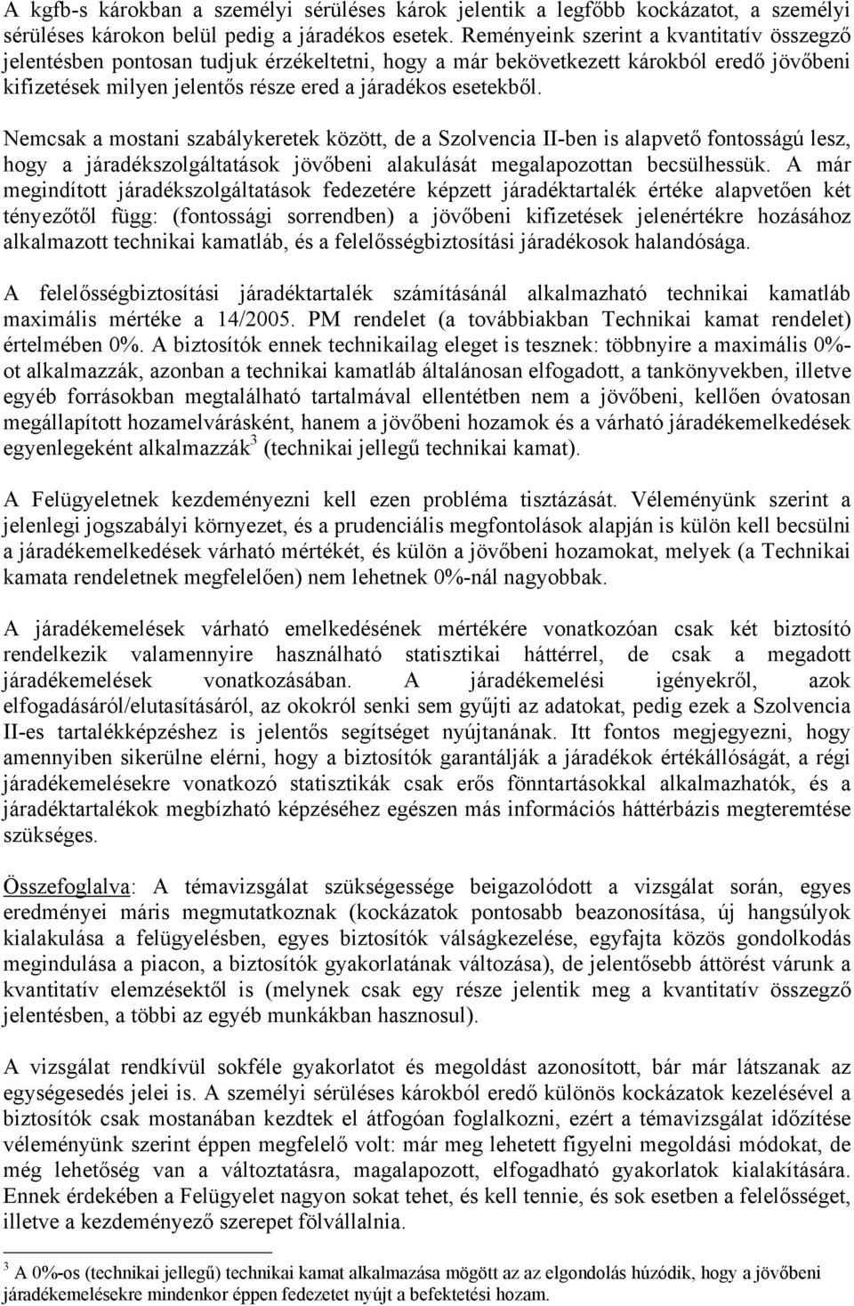 Nemcsak a mostani szabálykeretek között, de a Szolvencia II-ben is alapvető fontosságú lesz, hogy a járadékszolgáltatások jövőbeni alakulását megalapozottan becsülhessük.