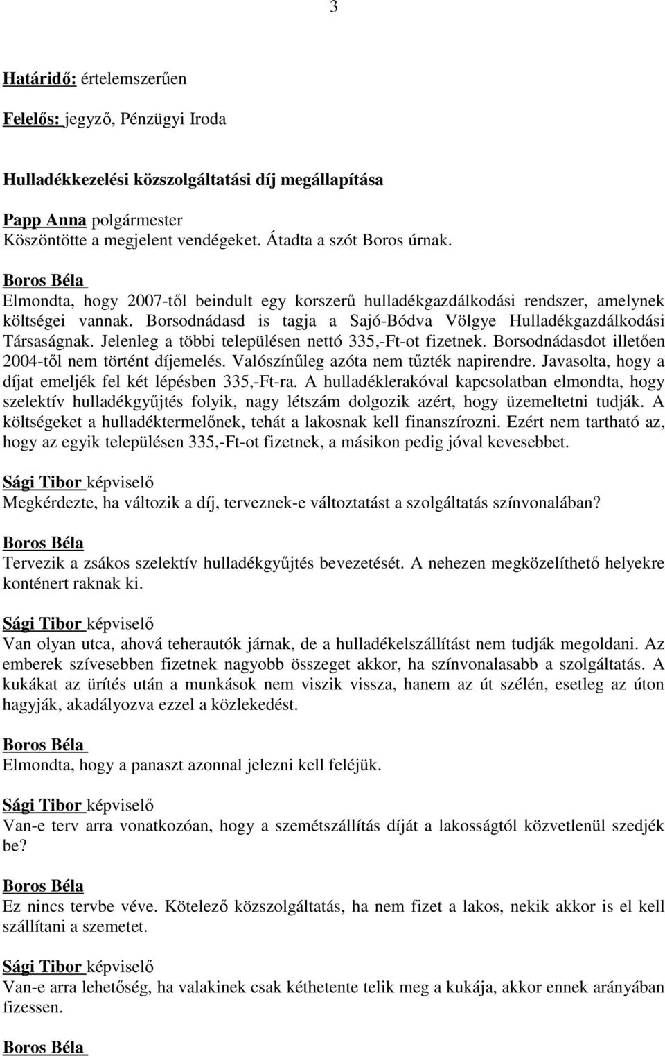 Jelenleg a többi településen nettó 335,-Ft-ot fizetnek. Borsodnádasdot illetően 2004-től nem történt díjemelés. Valószínűleg azóta nem tűzték napirendre.