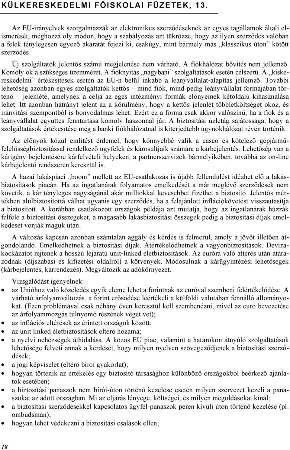 ténylegesen egyező akaratát fejezi ki, csakúgy, mint bármely más klasszikus úton kötött szerződés. Új szolgáltatók jelentős számú megjelenése nem várható. A fiókhálózat bővítés nem jellemző.