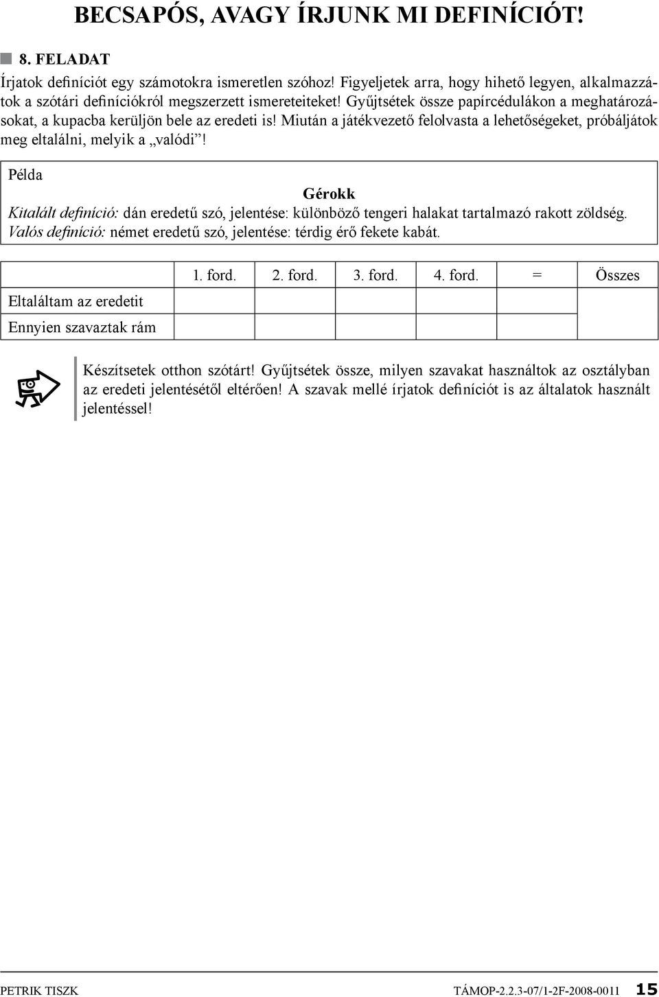 Miután a játékvezető felolvasta a lehetőségeket, próbáljátok meg eltalálni, melyik a valódi!