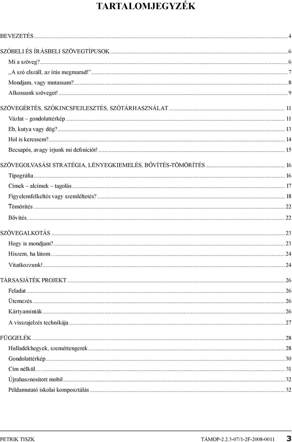 ... 15 Szövegolvasási stratégia, lényegkiemelés, bővítés-tömörítés... 16 Tipográfia... 16 Címek alcímek tagolás... 17 Figyelemfelkeltés vagy szemléltetés?... 18 Tömörítés...22 Bővítés.