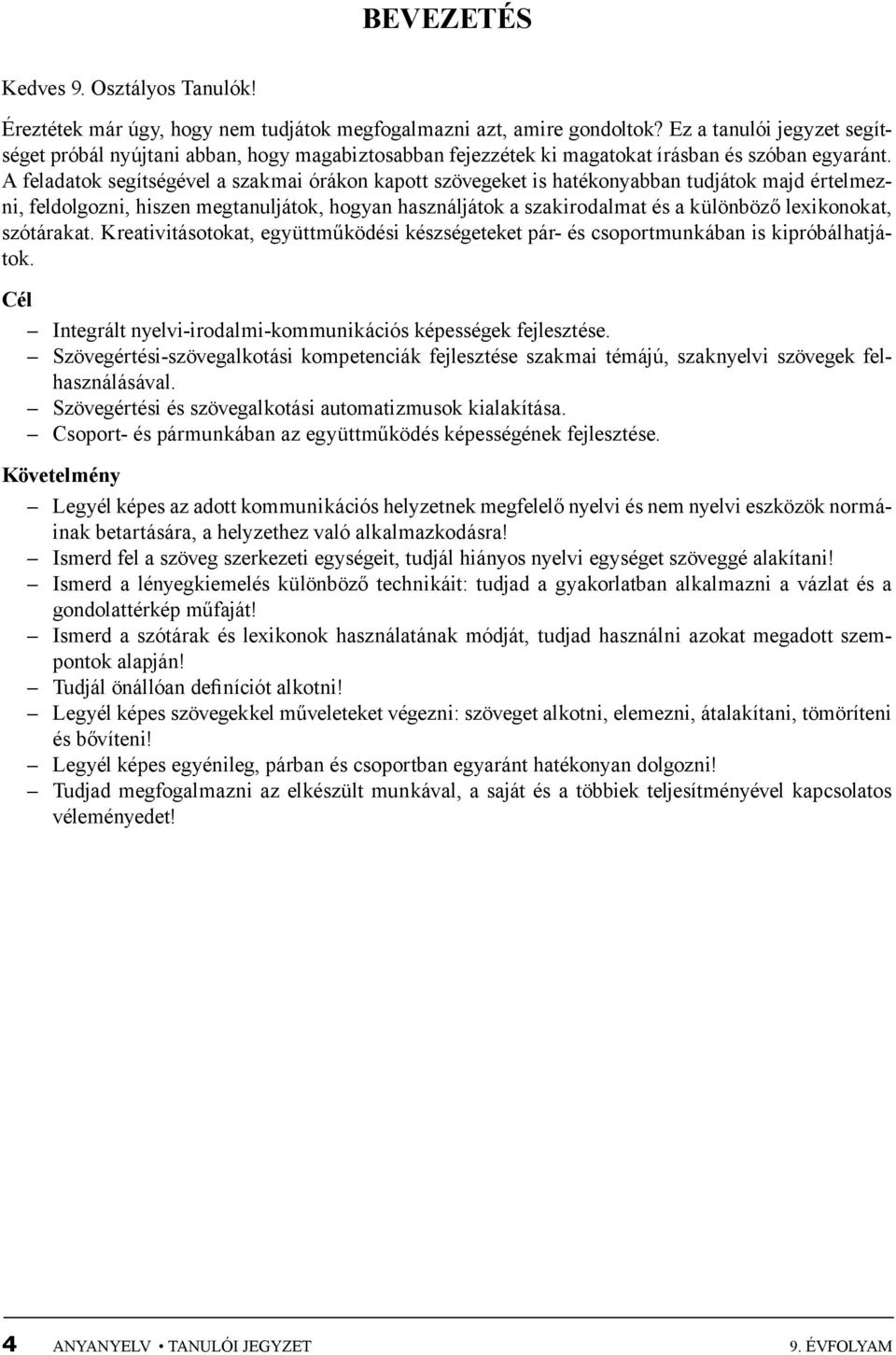 A feladatok segítségével a szakmai órákon kapott szövegeket is hatékonyabban tudjátok majd értelmezni, feldolgozni, hiszen megtanuljátok, hogyan használjátok a szakirodalmat és a különböző