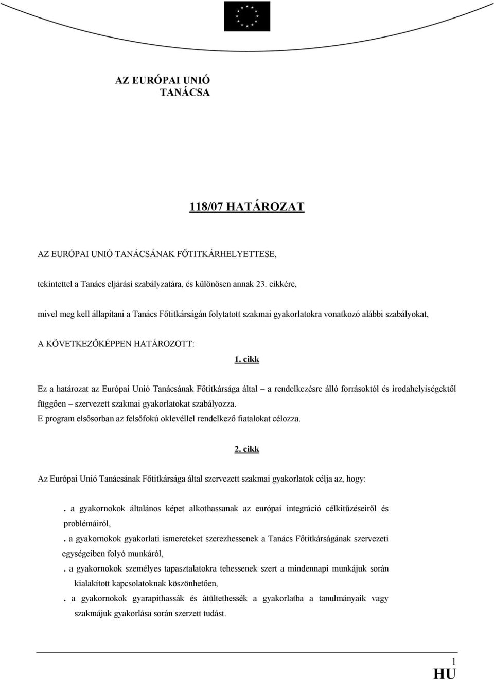 cikk Ez a határozat az Európai Unió Tanácsának Fıtitkársága által a rendelkezésre álló forrásoktól és irodahelyiségektıl függıen szervezett szakmai gyakorlatokat szabályozza.