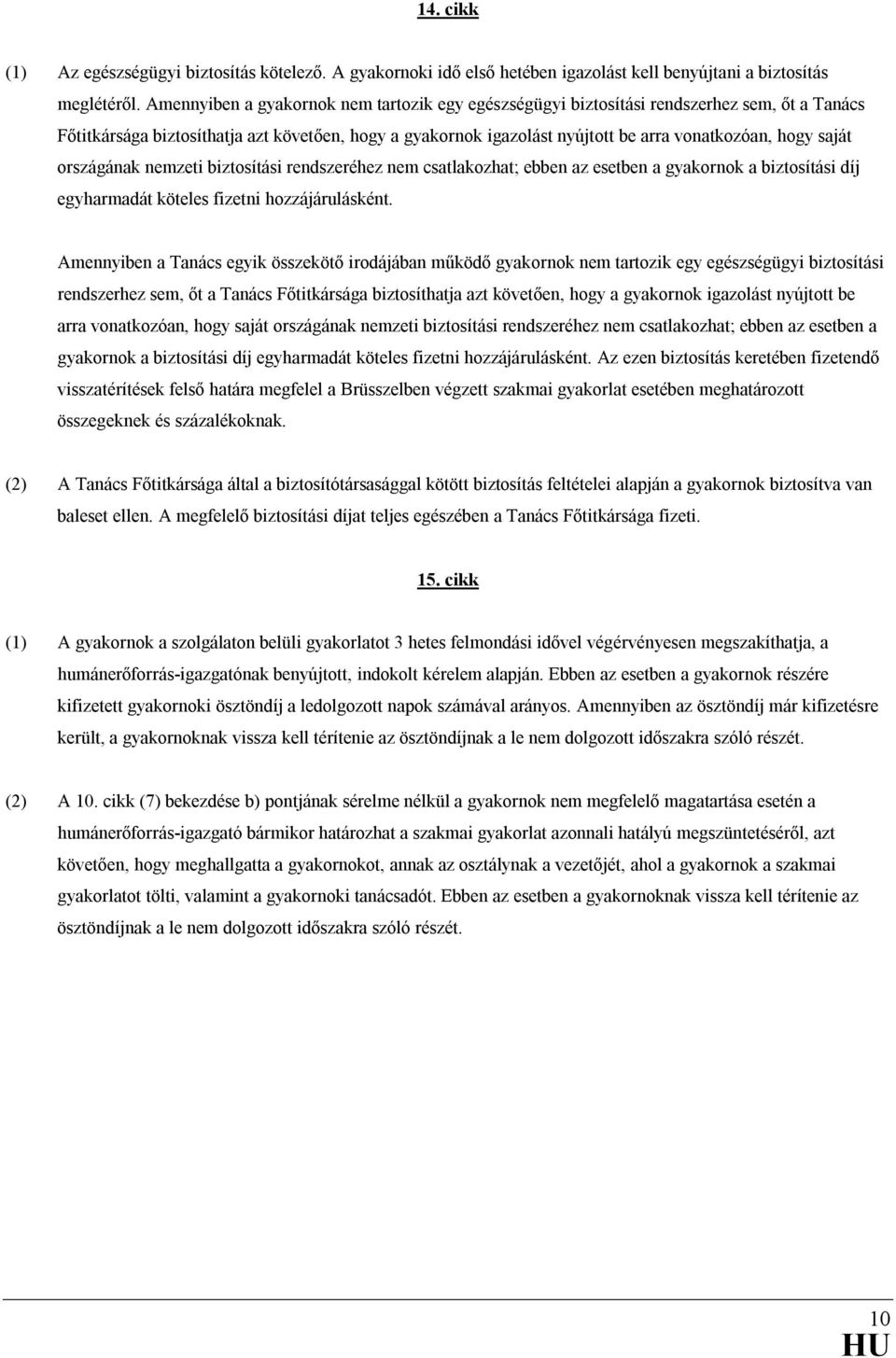 saját országának nemzeti biztosítási rendszeréhez nem csatlakozhat; ebben az esetben a gyakornok a biztosítási díj egyharmadát köteles fizetni hozzájárulásként.