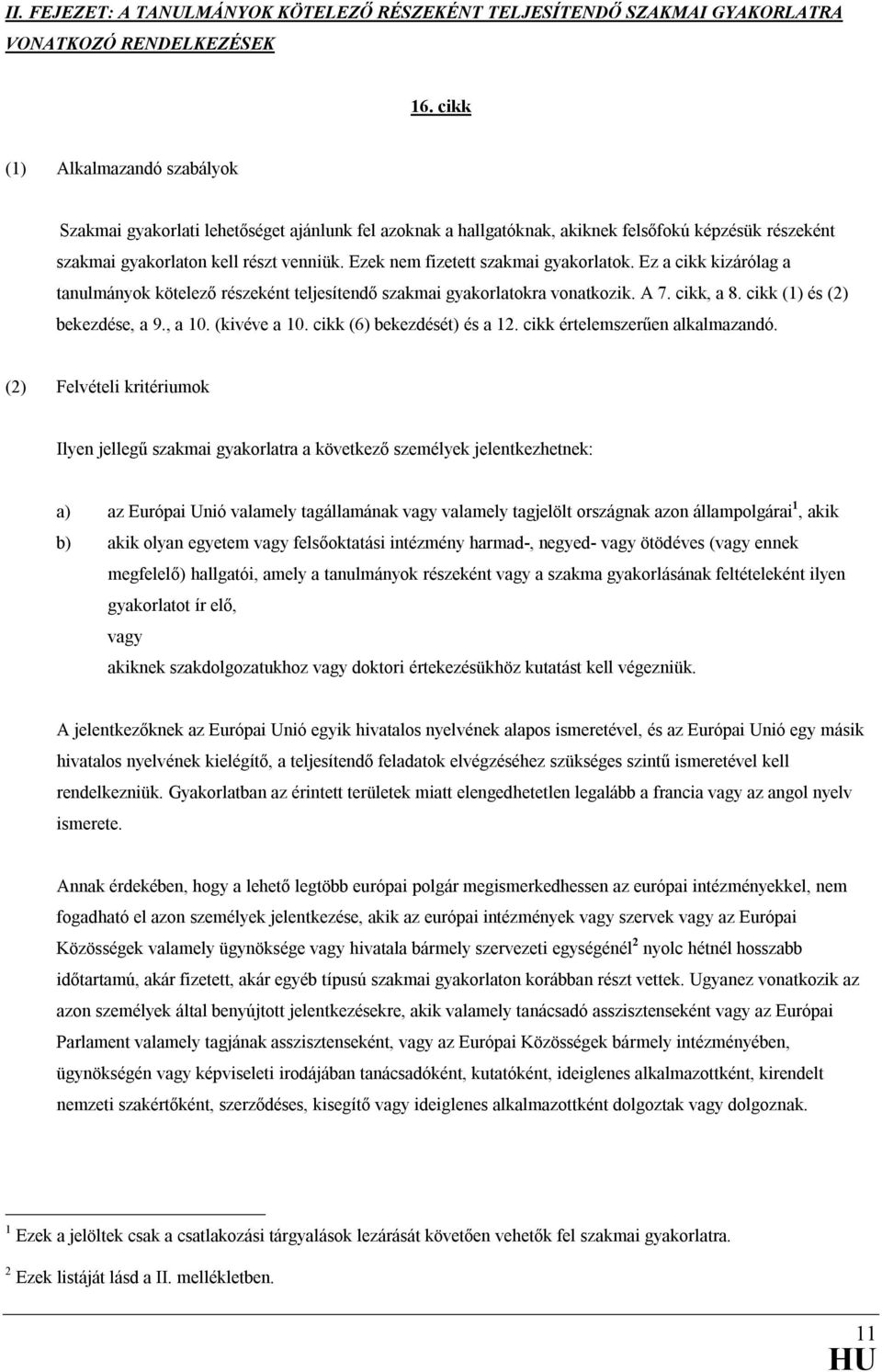 Ezek nem fizetett szakmai gyakorlatok. Ez a cikk kizárólag a tanulmányok kötelezı részeként teljesítendı szakmai gyakorlatokra vonatkozik. A 7. cikk, a 8. cikk (1) és (2) bekezdése, a 9., a 10.