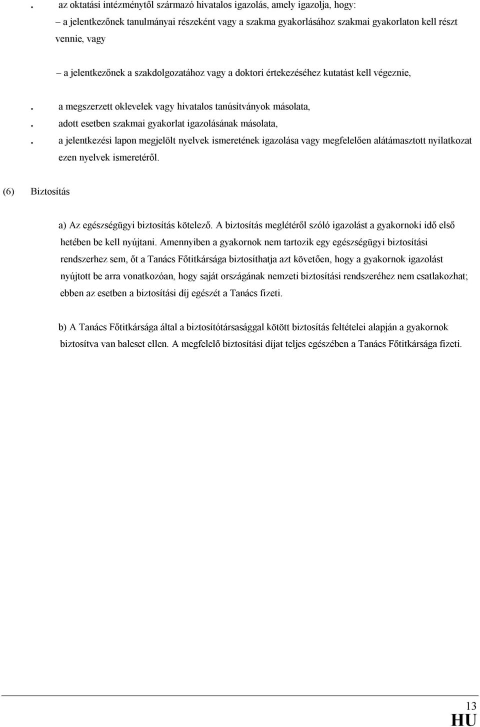 adott esetben szakmai gyakorlat igazolásának másolata,. a jelentkezési lapon megjelölt nyelvek ismeretének igazolása vagy megfelelıen alátámasztott nyilatkozat ezen nyelvek ismeretérıl.