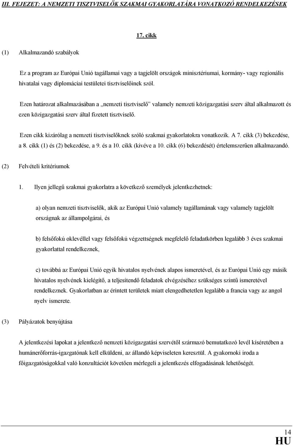 Ezen határozat alkalmazásában a nemzeti tisztviselı valamely nemzeti közigazgatási szerv által alkalmazott és ezen közigazgatási szerv által fizetett tisztviselı.