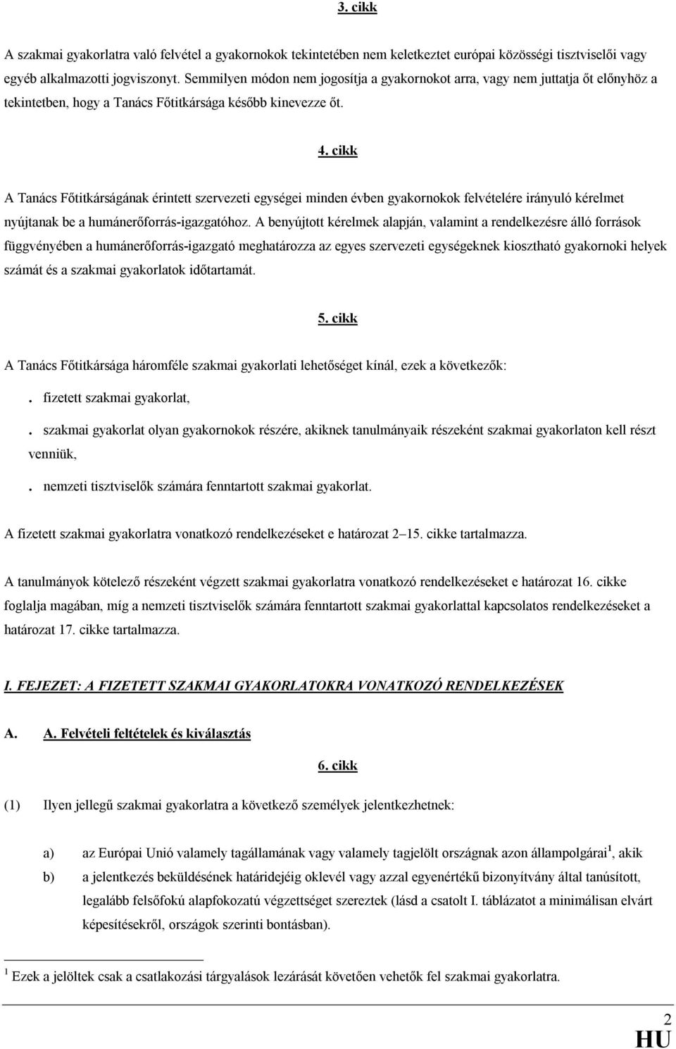 cikk A Tanács Fıtitkárságának érintett szervezeti egységei minden évben gyakornokok felvételére irányuló kérelmet nyújtanak be a humánerıforrás-igazgatóhoz.