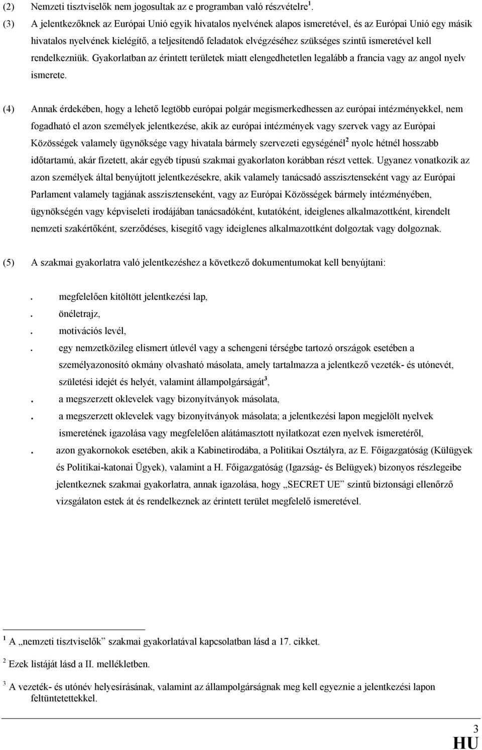 ismeretével kell rendelkezniük. Gyakorlatban az érintett területek miatt elengedhetetlen legalább a francia vagy az angol nyelv ismerete.