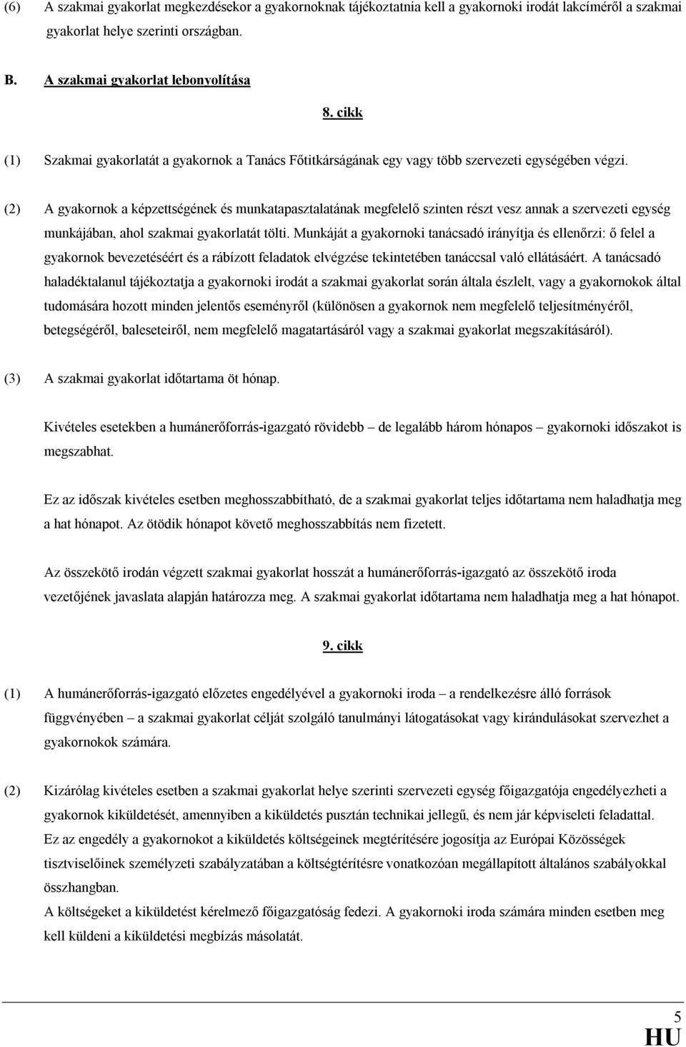 (2) A gyakornok a képzettségének és munkatapasztalatának megfelelı szinten részt vesz annak a szervezeti egység munkájában, ahol szakmai gyakorlatát tölti.