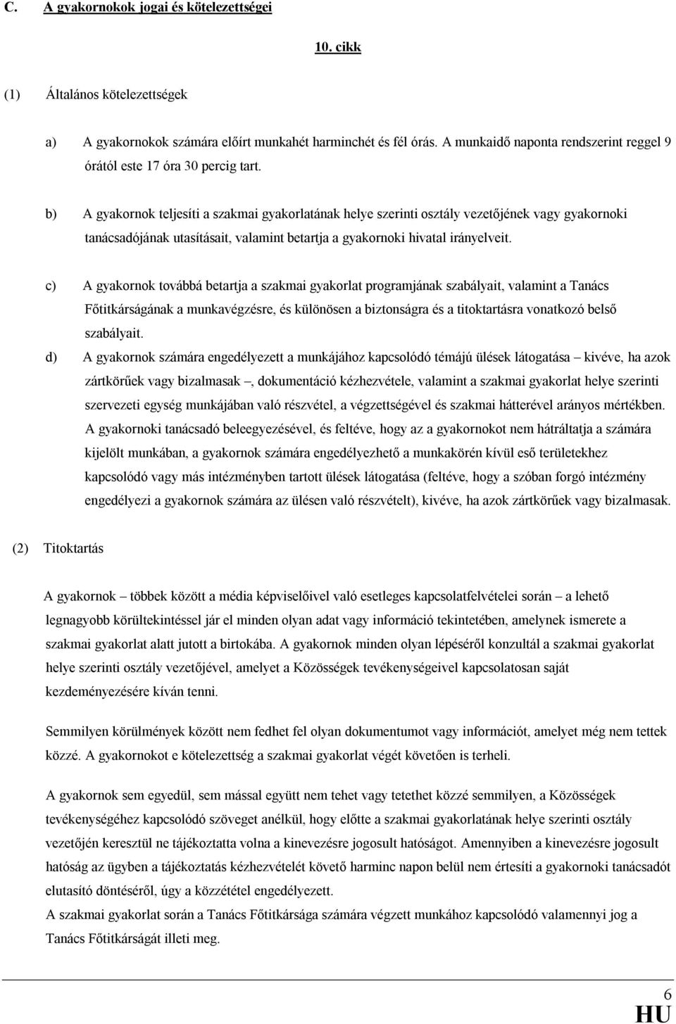 b) A gyakornok teljesíti a szakmai gyakorlatának helye szerinti osztály vezetıjének vagy gyakornoki tanácsadójának utasításait, valamint betartja a gyakornoki hivatal irányelveit.