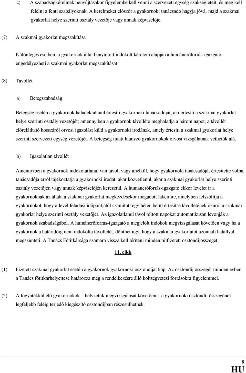 (7) A szakmai gyakorlat megszakítása Különleges esetben, a gyakornok által benyújtott indokolt kérelem alapján a humánerıforrás-igazgató engedélyezheti a szakmai gyakorlat megszakítását.