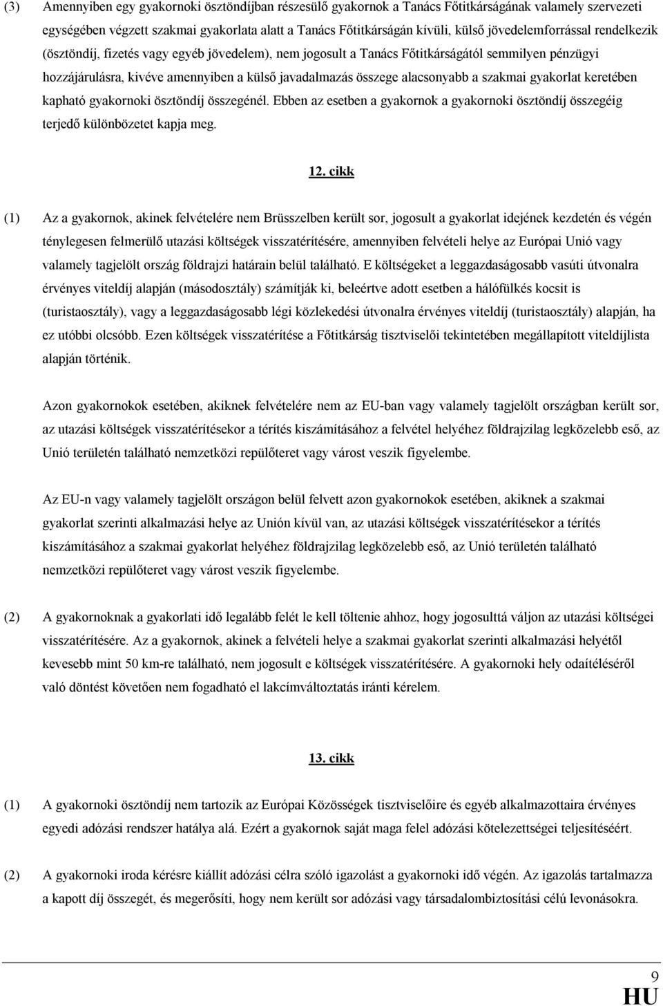 alacsonyabb a szakmai gyakorlat keretében kapható gyakornoki ösztöndíj összegénél. Ebben az esetben a gyakornok a gyakornoki ösztöndíj összegéig terjedı különbözetet kapja meg. 12.