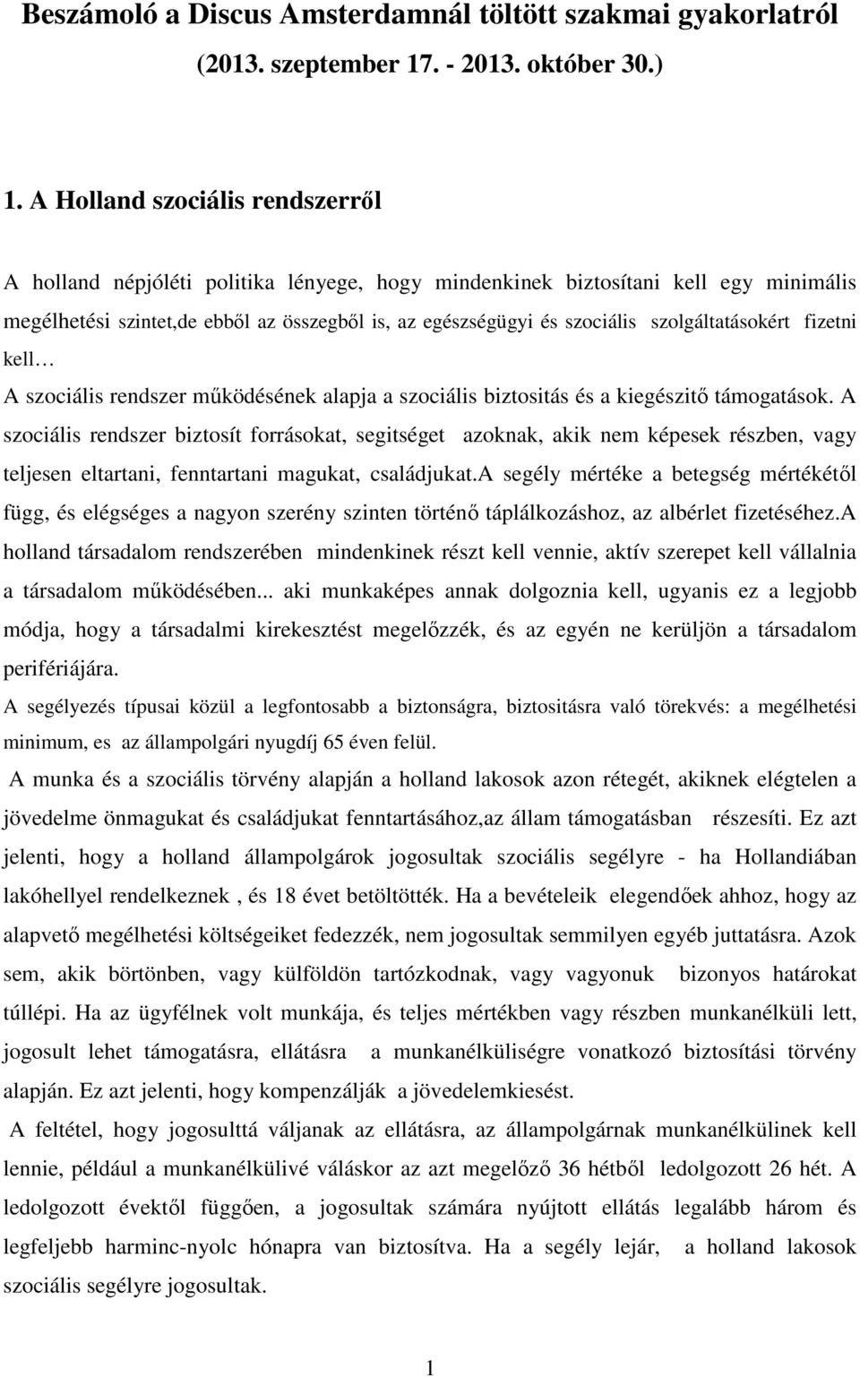 szolgáltatásokért fizetni kell A szociális rendszer működésének alapja a szociális biztositás és a kiegészitő támogatások.