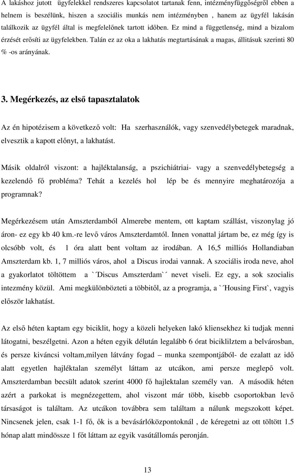 Talán ez az oka a lakhatás megtartásának a magas, állitásuk szerinti 80 % -os arányának. 3.