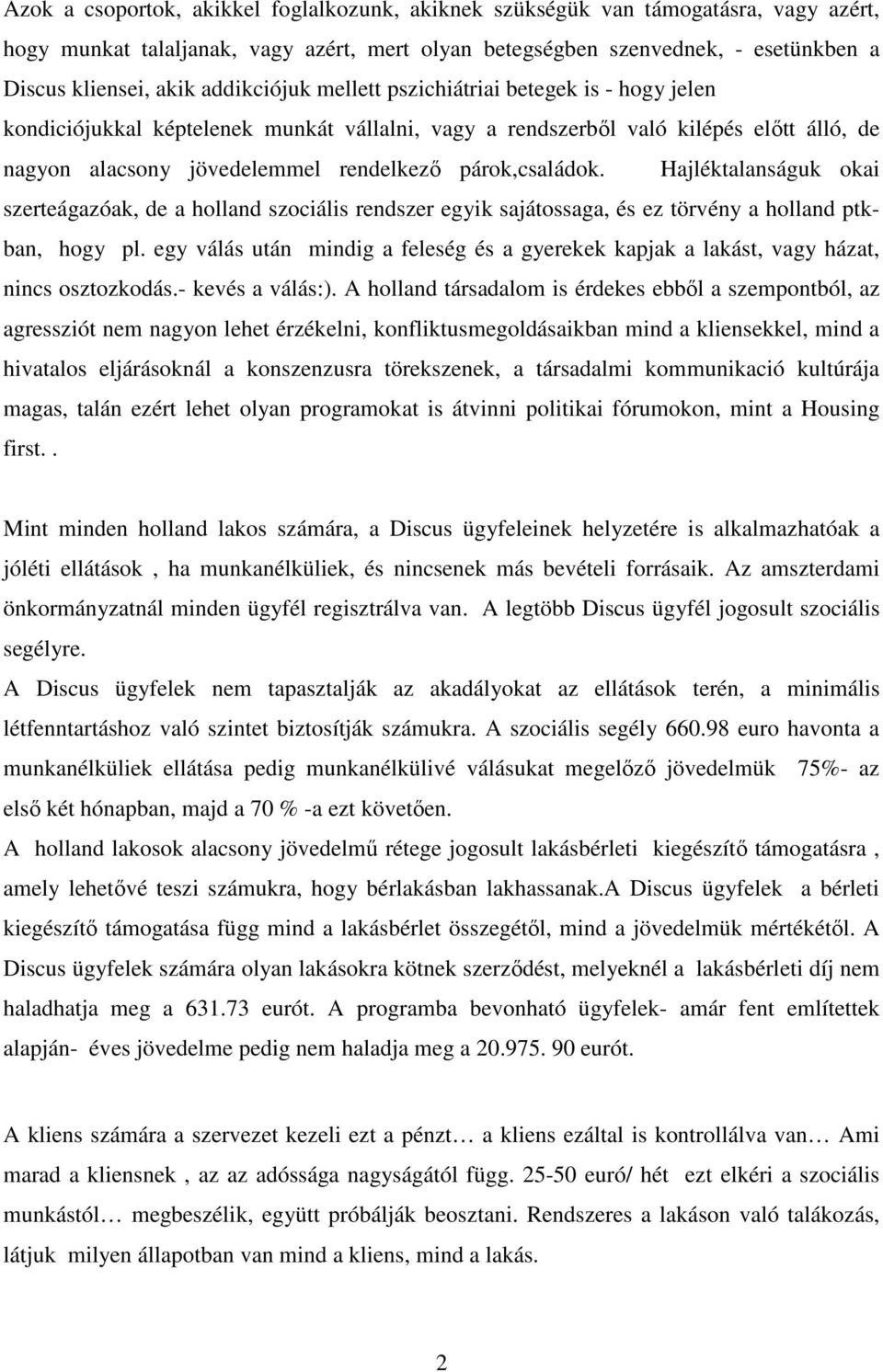 párok,családok. Hajléktalanságuk okai szerteágazóak, de a holland szociális rendszer egyik sajátossaga, és ez törvény a holland ptkban, hogy pl.