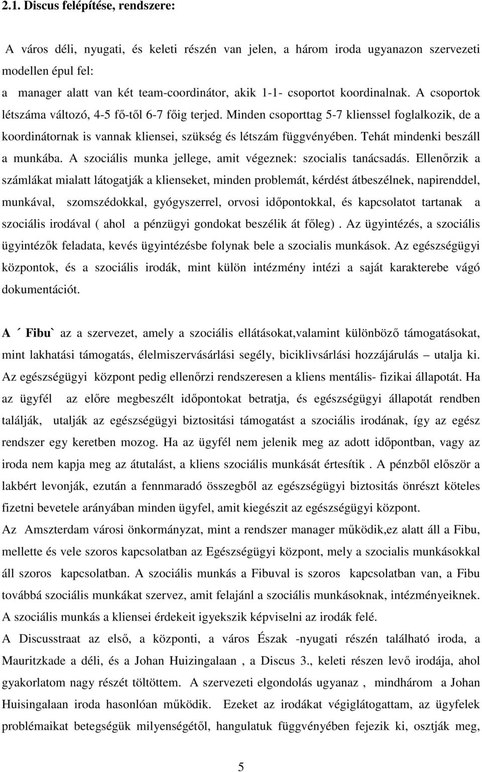 Tehát mindenki beszáll a munkába. A szociális munka jellege, amit végeznek: szocialis tanácsadás.