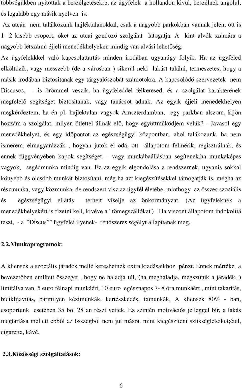 A kint alvók számára a nagyobb létszámú éjjeli menedékhelyeken mindig van alvási lehetőség. Az ügyfelekkkel való kapcsolattartás minden irodában ugyanúgy folyik.