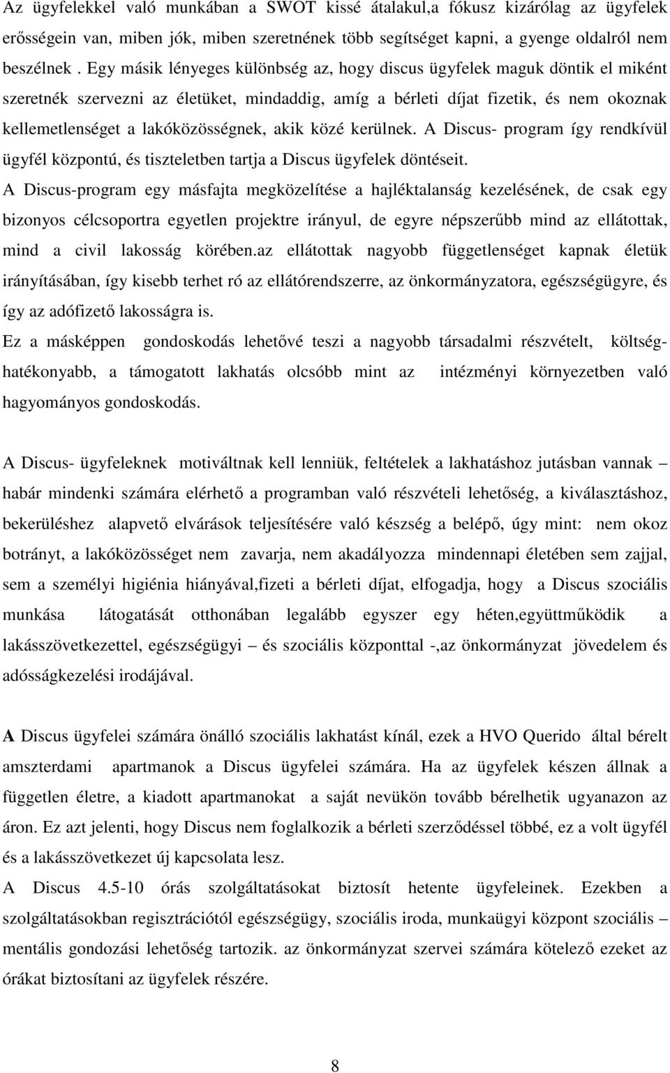 lakóközösségnek, akik közé kerülnek. A Discus- program így rendkívül ügyfél központú, és tiszteletben tartja a Discus ügyfelek döntéseit.