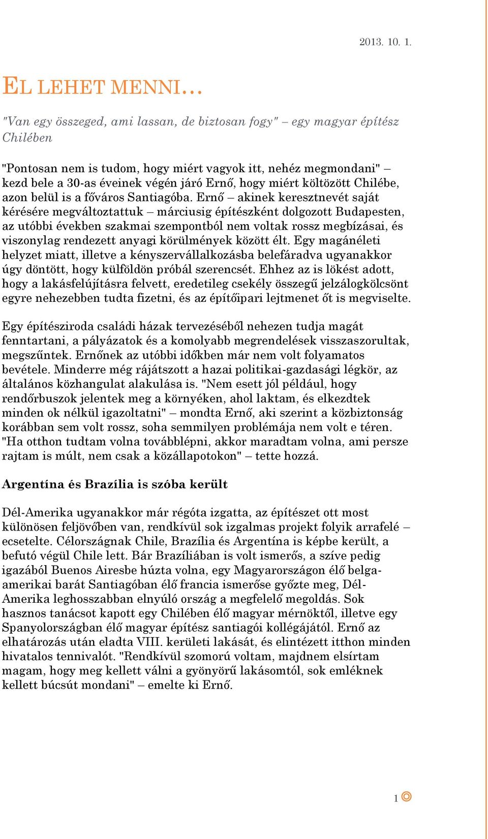 Ernő akinek keresztnevét saját kérésére megváltoztattuk márciusig építészként dolgozott Budapesten, az utóbbi években szakmai szempontból nem voltak rossz megbízásai, és viszonylag rendezett anyagi